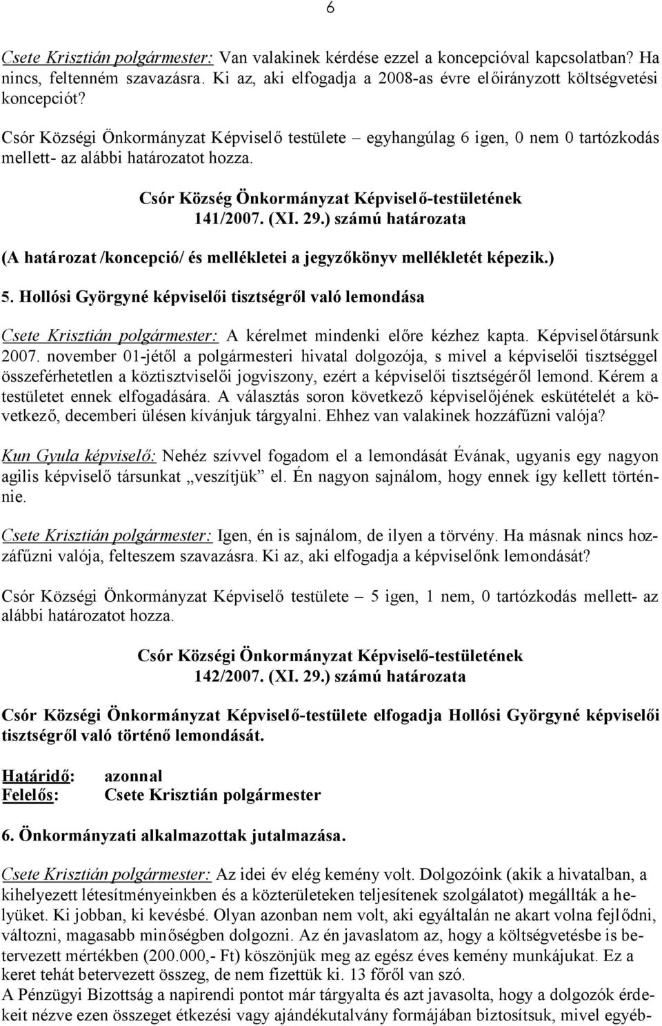 ) számú határozata (A határozat /koncepció/ és mellékletei a jegyzőkönyv mellékletét képezik.) 5. Hollósi Györgyné i tisztségről való lemondása : A kérelmet mindenki előre kézhez kapta.