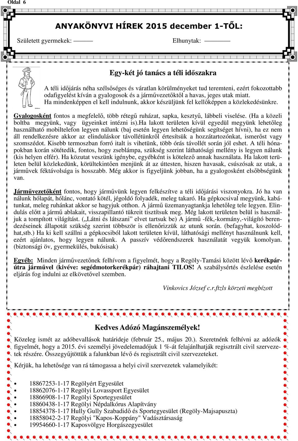 Gyalogosként fontos a megfelelő, több rétegű ruházat, sapka, kesztyű, lábbeli viselése. (Ha a közeli boltba megyünk, vagy ügyeinket intézni is).