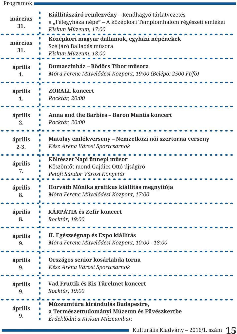 műsora Kiskun Múzeum, 18:00 Dumaszínház Bödőcs Tibor műsora Móra Ferenc Művelődési Központ, 19:00 (Belépő: 2500 Ft/fő) 1. ZORALL koncert Rocktár, 20:00 2.
