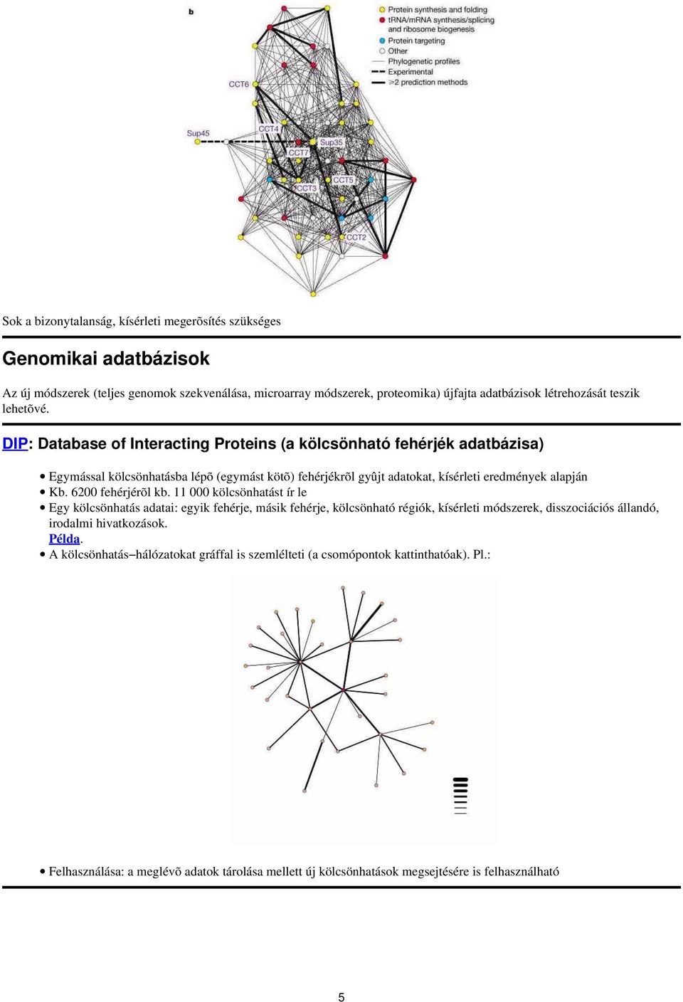 DIP: Database of Interacting Proteins (a kölcsönható fehérjék adatbázisa) Egymással kölcsönhatásba lépõ (egymást kötõ) fehérjékrõl gyûjt adatokat, kísérleti eredmények alapján Kb.