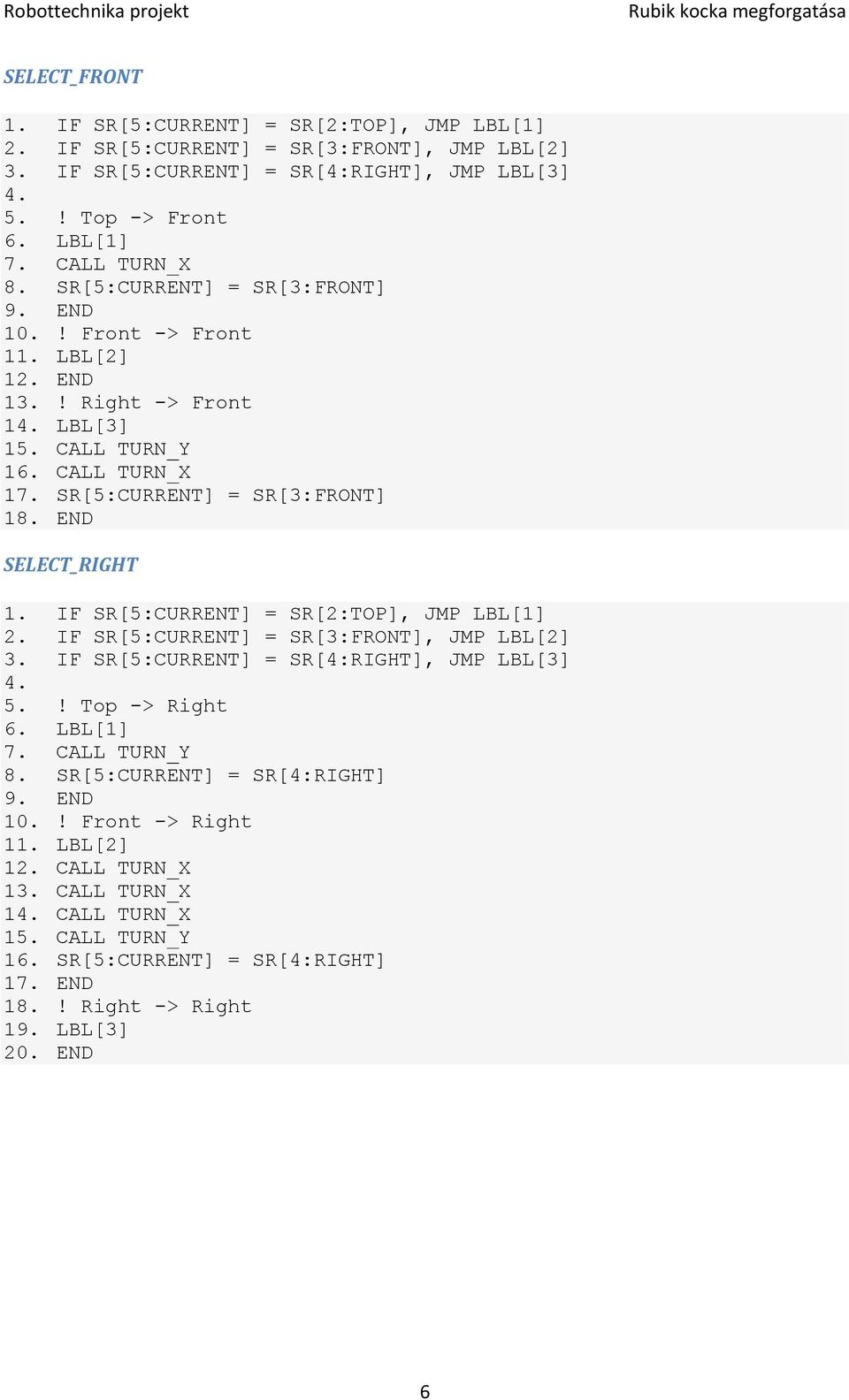 IF SR[5:CURRENT] = SR[2:TOP], JMP LBL[1] 2. IF SR[5:CURRENT] = SR[3:FRONT], JMP LBL[2] 3. IF SR[5:CURRENT] = SR[4:RIGHT], JMP LBL[3] 4. 5.! Top -> Right 6. LBL[1] 7. CALL TURN_Y 8.