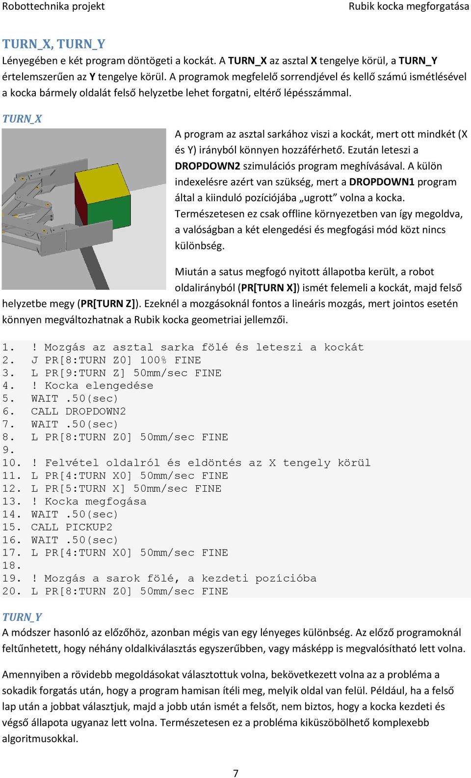 TURN_X A program az asztal sarkához viszi a kockát, mert ott mindkét (X és Y) irányból könnyen hozzáférhető. Ezután leteszi a DROPDOWN2 szimulációs program meghívásával.