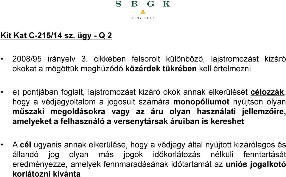 annak elkerülését célozzák, hogy a védjegyoltalom a jogosult számára monopóliumot nyújtson olyan műszaki megoldásokra vagy az áru olyan használati jellemzőire,