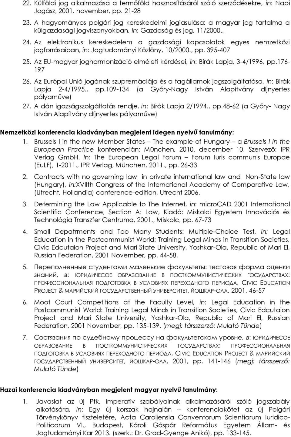 Az elektronikus kereskedelem a gazdasági kapcsolatok egyes nemzetközi jogforrásaiban, in: Jogtudományi Közlöny, 10/2000., pp. 395-407 25.