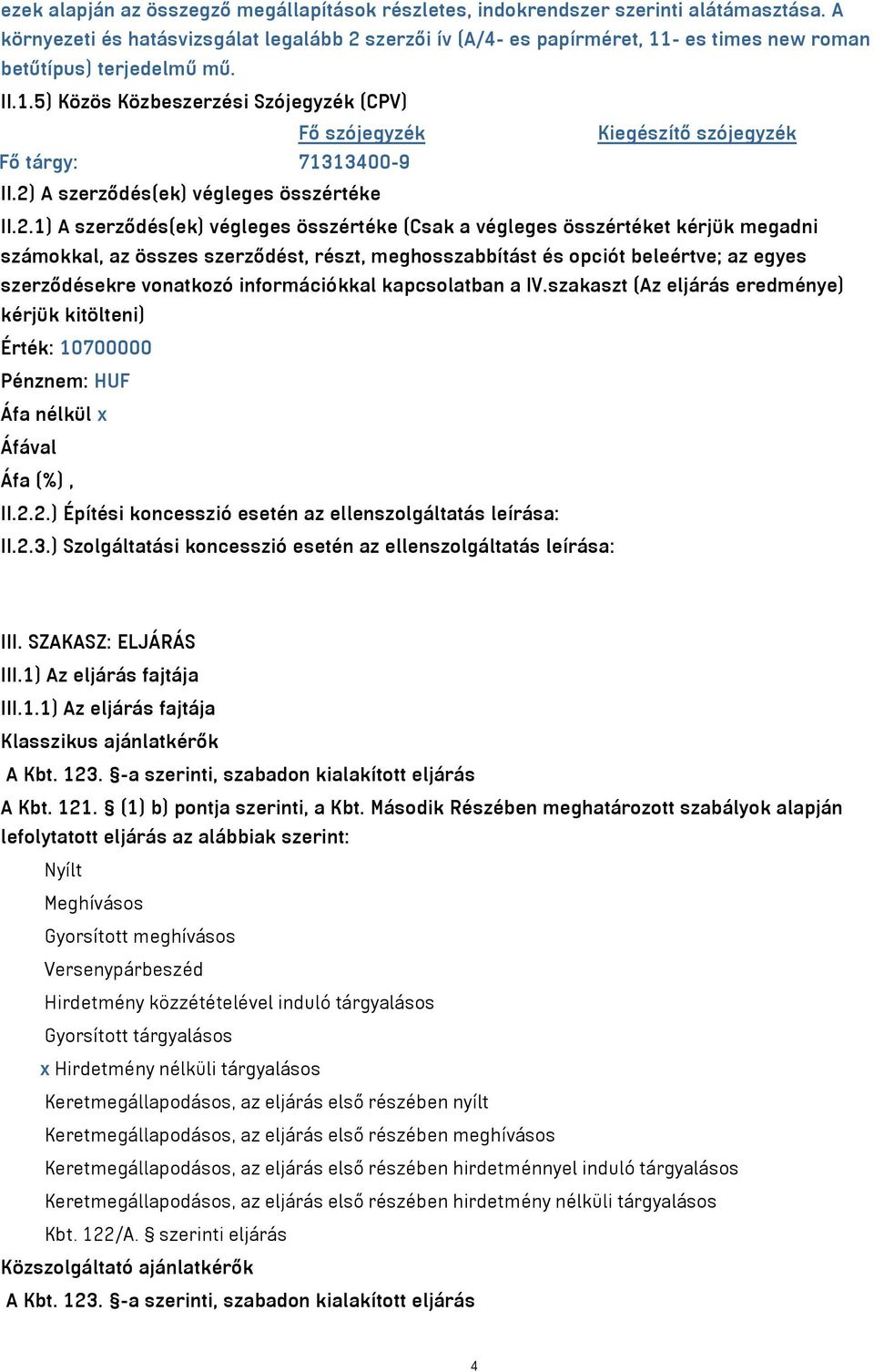 2) A szerződés(ek) végleges összértéke II.2.1) A szerződés(ek) végleges összértéke (Csak a végleges összértéket kérjük megadni számokkal, az összes szerződést, részt, meghosszabbítást és opciót