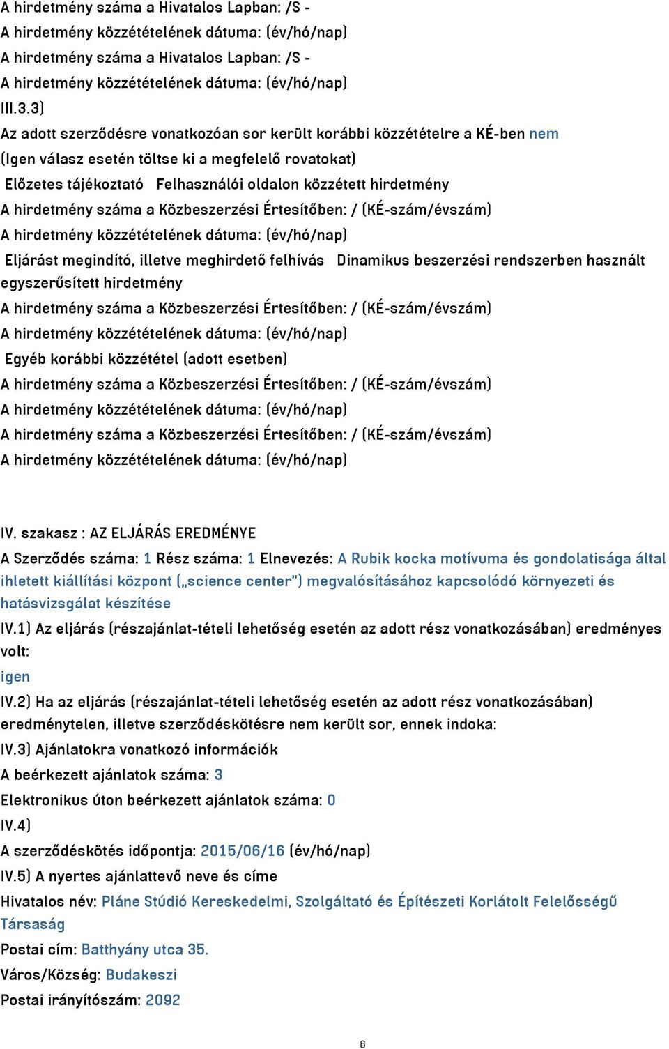 hirdetmény száma a Közbeszerzési Értesítőben: / (KÉ-szám/évszám) Eljárást megindító, illetve meghirdető felhívás Dinamikus beszerzési rendszerben használt egyszerűsített hirdetmény A hirdetmény száma