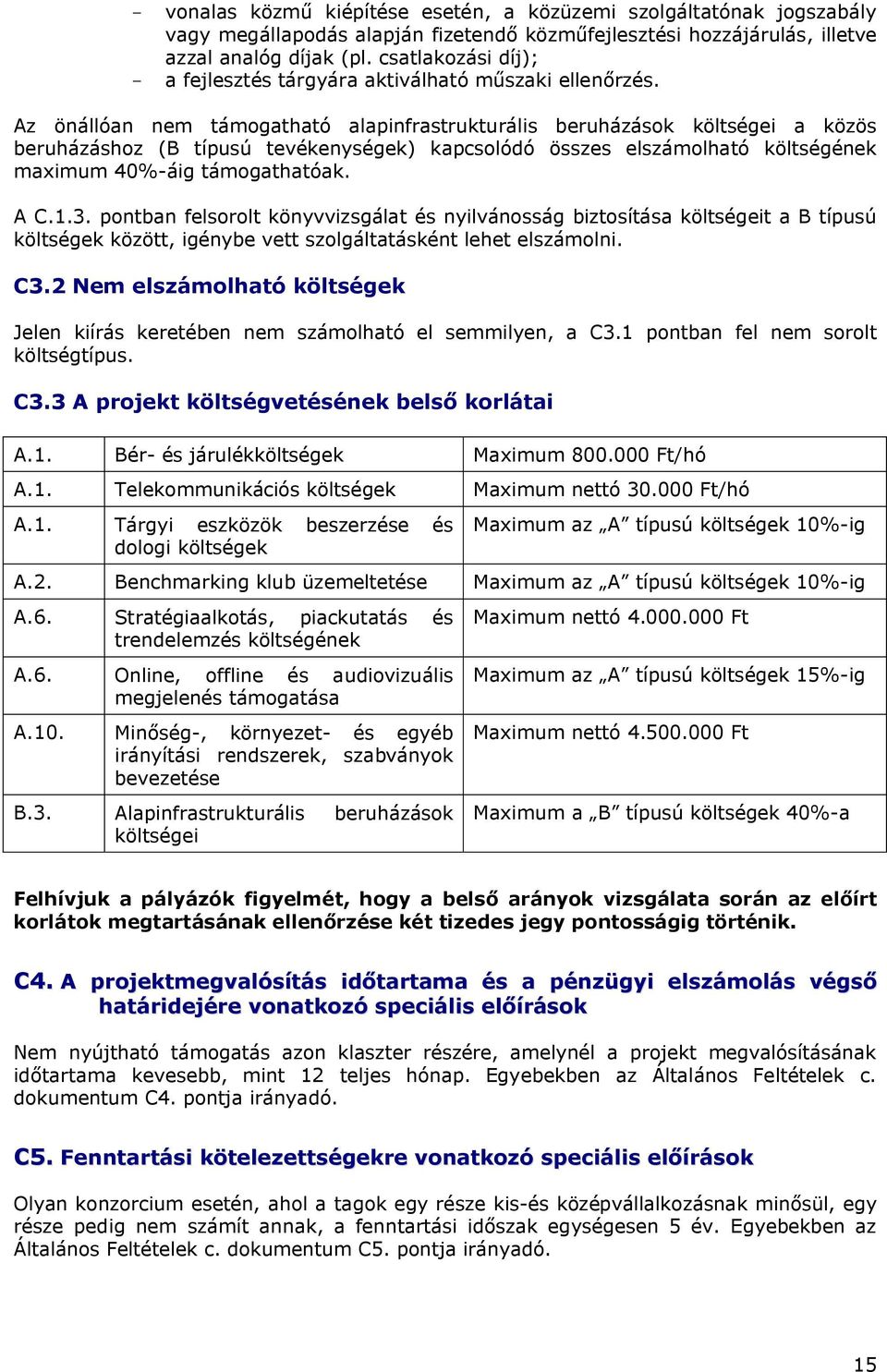 Az önállóan nem támogatható alapinfrastrukturális beruházások költségei a közös beruházáshoz (B típusú tevékenységek) kapcsolódó összes elszámolható költségének maximum 40%-áig támogathatóak. A C.1.3.