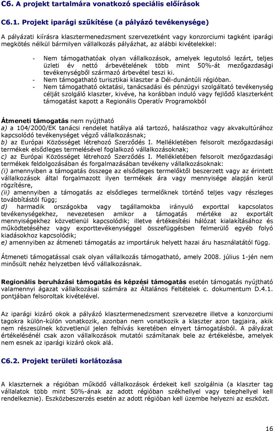 kivételekkel: - Nem támogathatóak olyan vállalkozások, amelyek legutolsó lezárt, teljes üzleti év nettó árbevételének több mint 50%-át mezőgazdasági tevékenységből származó árbevétel teszi ki.