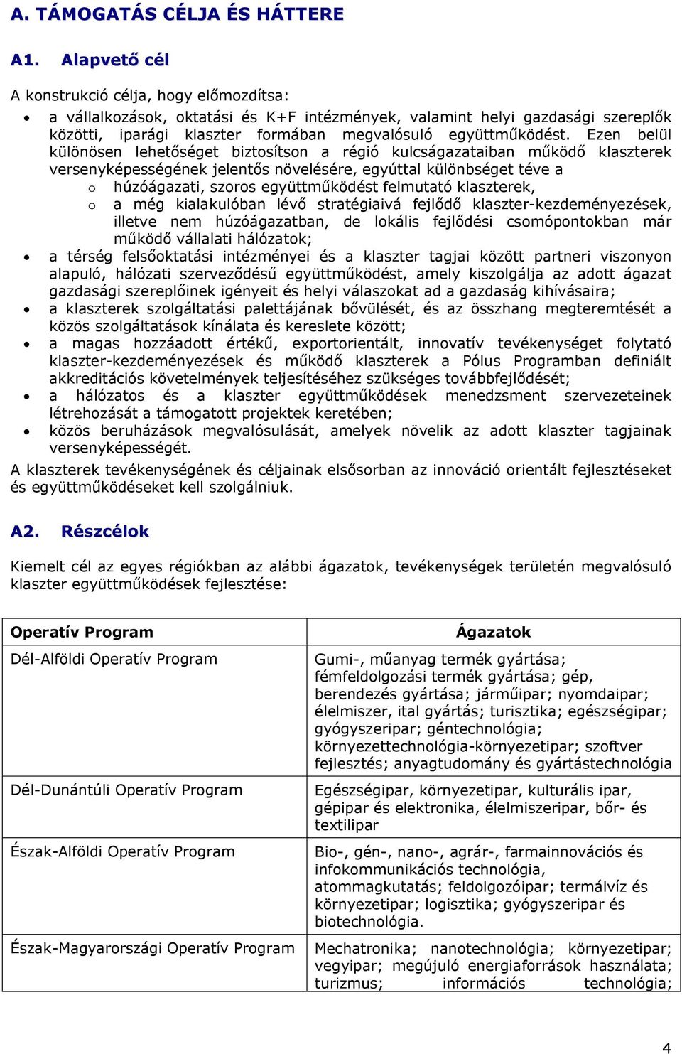 Ezen belül különösen lehetőséget biztosítson a régió kulcságazataiban működő klaszterek versenyképességének jelentős növelésére, egyúttal különbséget téve a o húzóágazati, szoros együttműködést