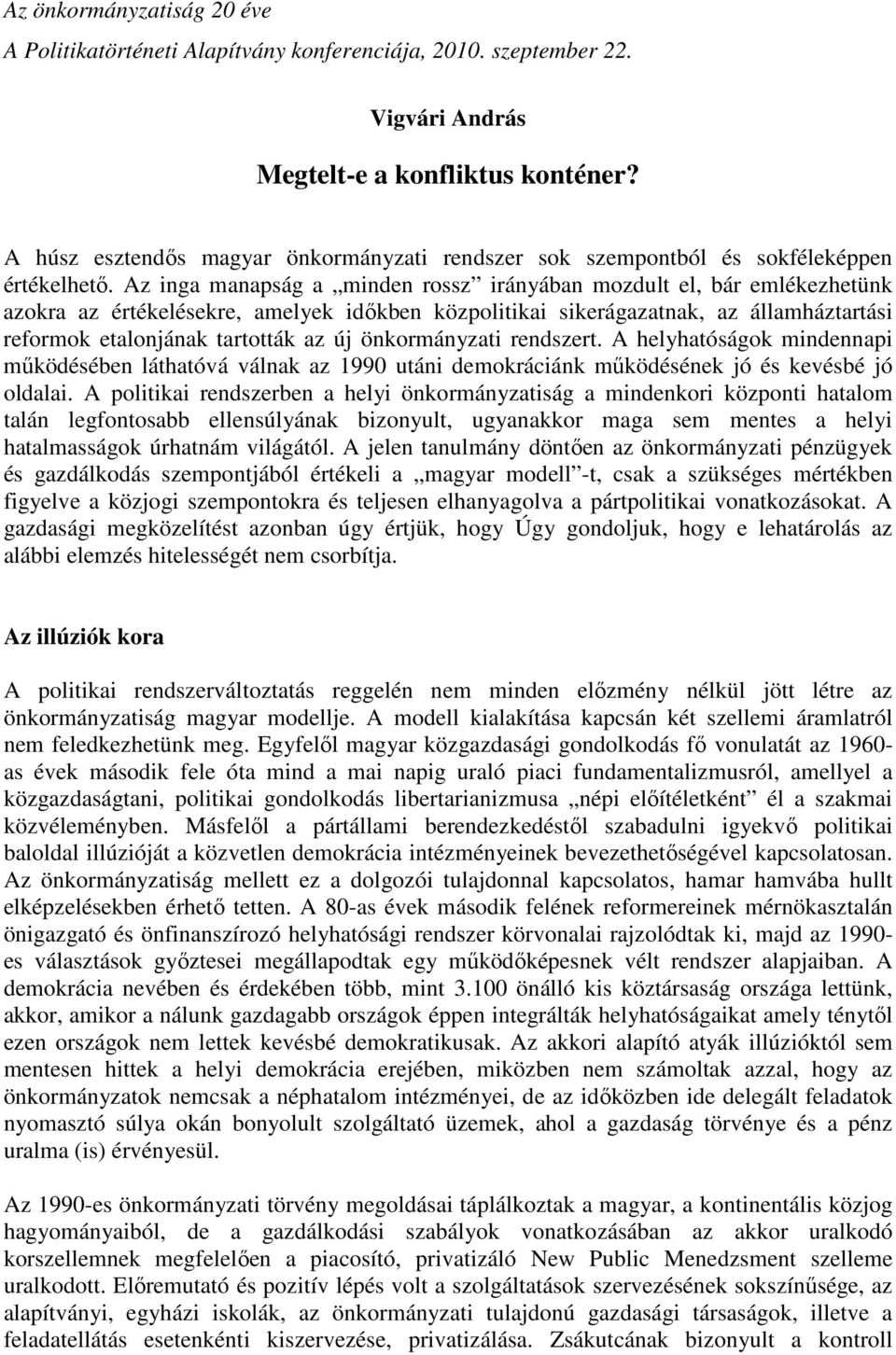 Az inga manapság a minden rossz irányában mozdult el, bár emlékezhetünk azokra az értékelésekre, amelyek időkben közpolitikai sikerágazatnak, az államháztartási reformok etalonjának tartották az új