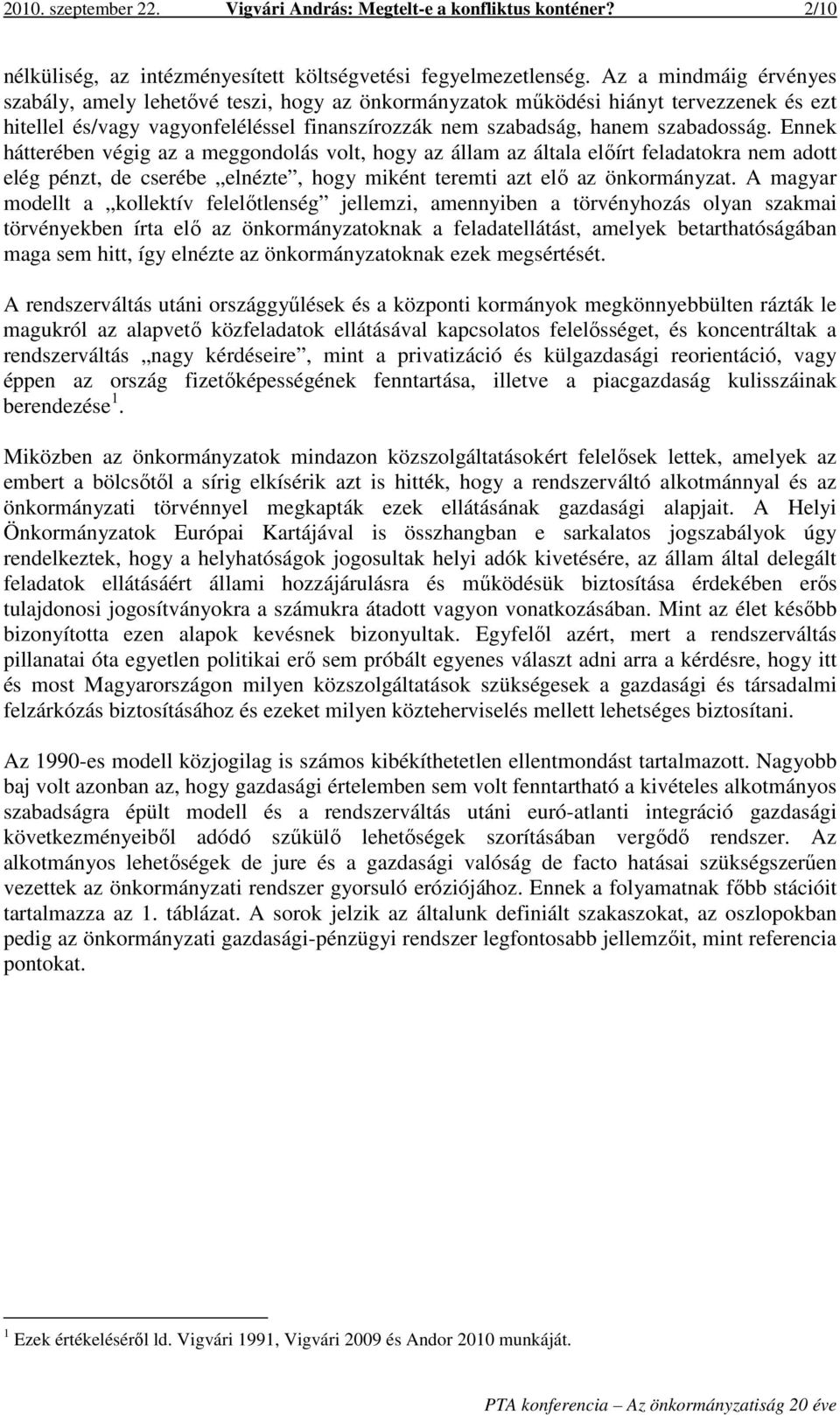 Ennek hátterében végig az a meggondolás volt, hogy az állam az általa előírt feladatokra nem adott elég pénzt, de cserébe elnézte, hogy miként teremti azt elő az önkormányzat.