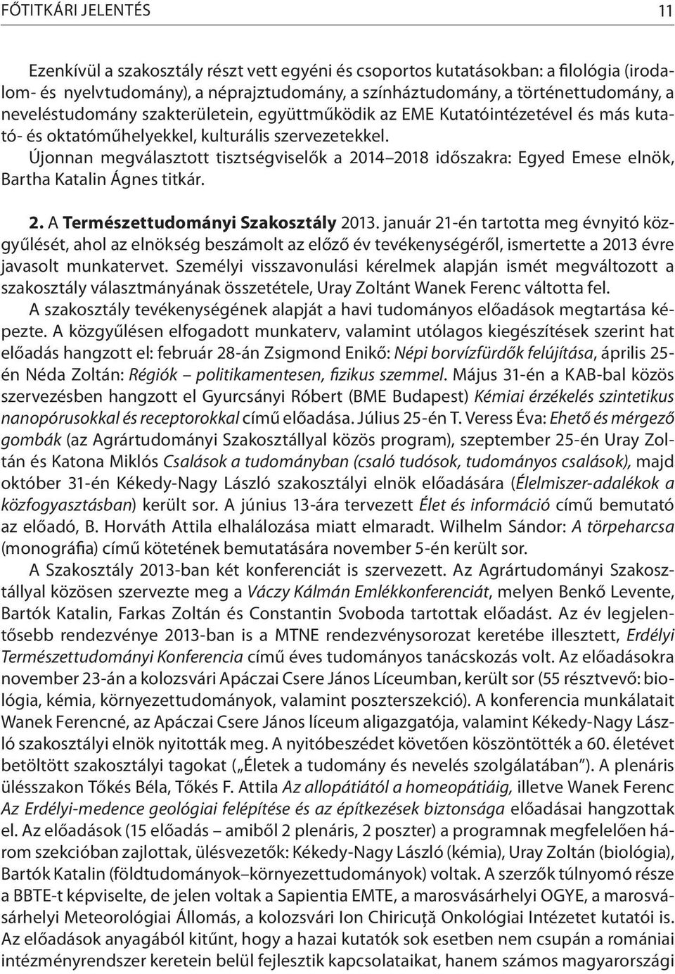 Újonnan megválasztott tisztségviselők a 2014 2018 időszakra: Egyed Emese elnök, Bartha Katalin Ágnes titkár. 2. A Természettudományi Szakosztály 2013.