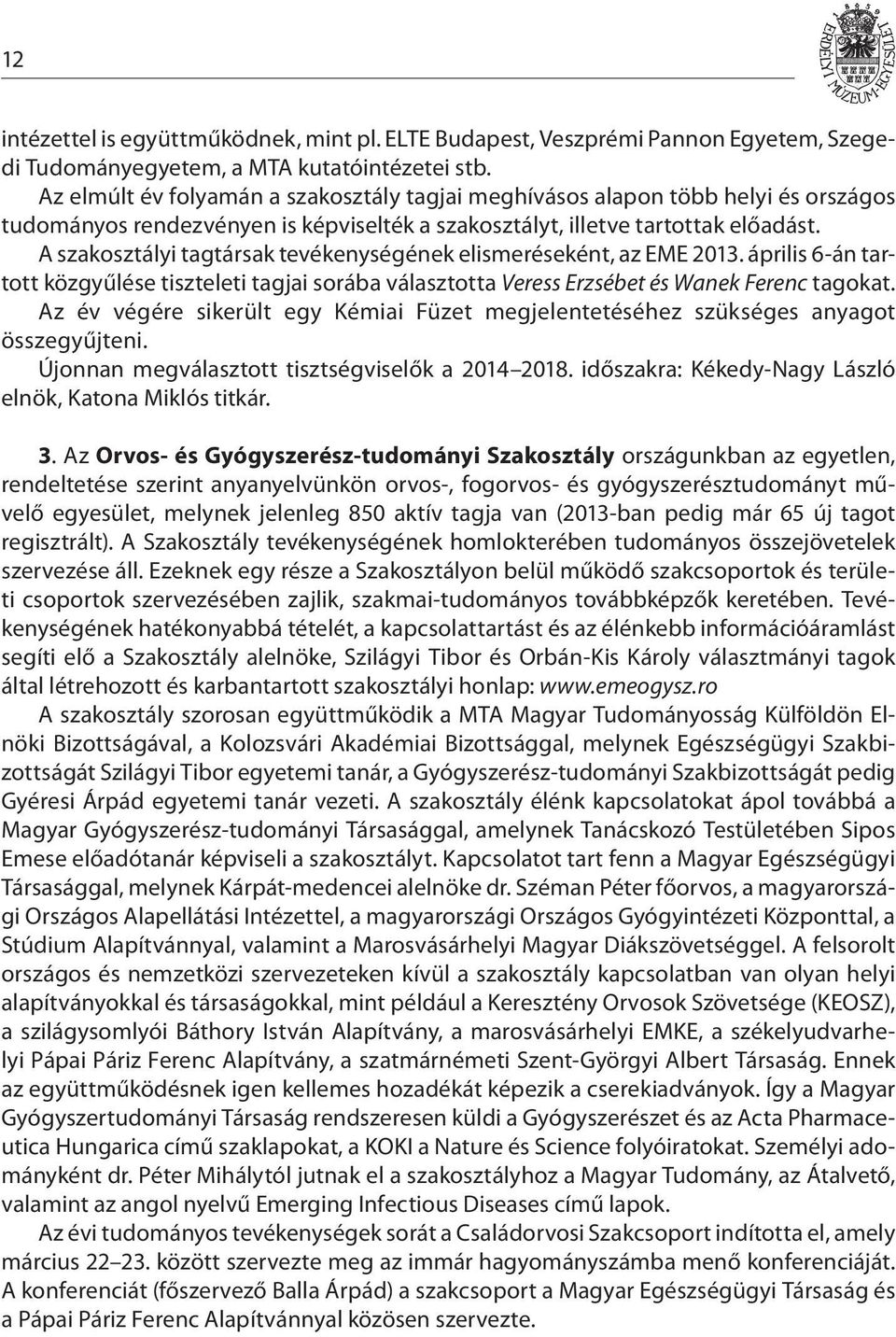 A szakosztályi tagtársak tevékenységének elismeréseként, az EME 2013. április 6-án tartott közgyűlése tiszteleti tagjai sorába választotta Veress Erzsébet és Wanek Ferenc tagokat.