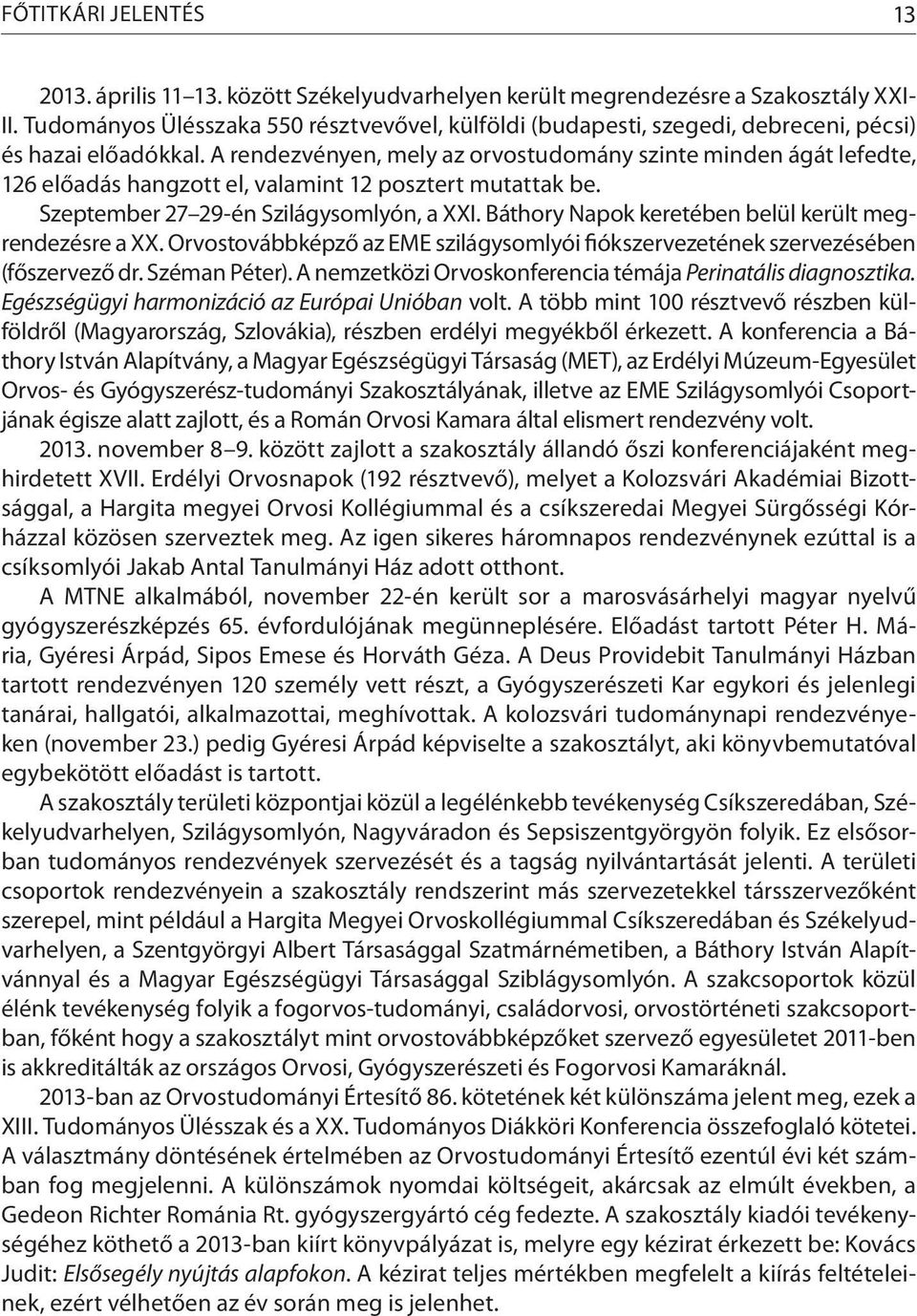 A rendezvényen, mely az orvostudomány szinte minden ágát lefedte, 126 előadás hangzott el, valamint 12 posztert mutattak be. Szeptember 27 29-én Szilágysomlyón, a XXI.