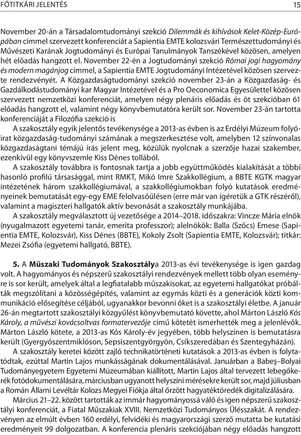 November 22-én a Jogtudományi szekció Római jogi hagyomány és modern magánjog címmel, a Sapientia EMTE Jogtudományi Intézetével közösen szervezte rendezvényét.