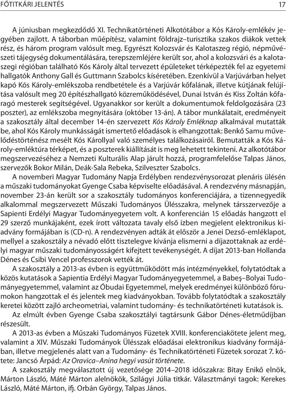 Egyrészt Kolozsvár és Kalotaszeg régió, népművészeti tájegység dokumentálására, terepszemléjére került sor, ahol a kolozsvári és a kalotaszegi régióban található Kós Károly által tervezett épületeket