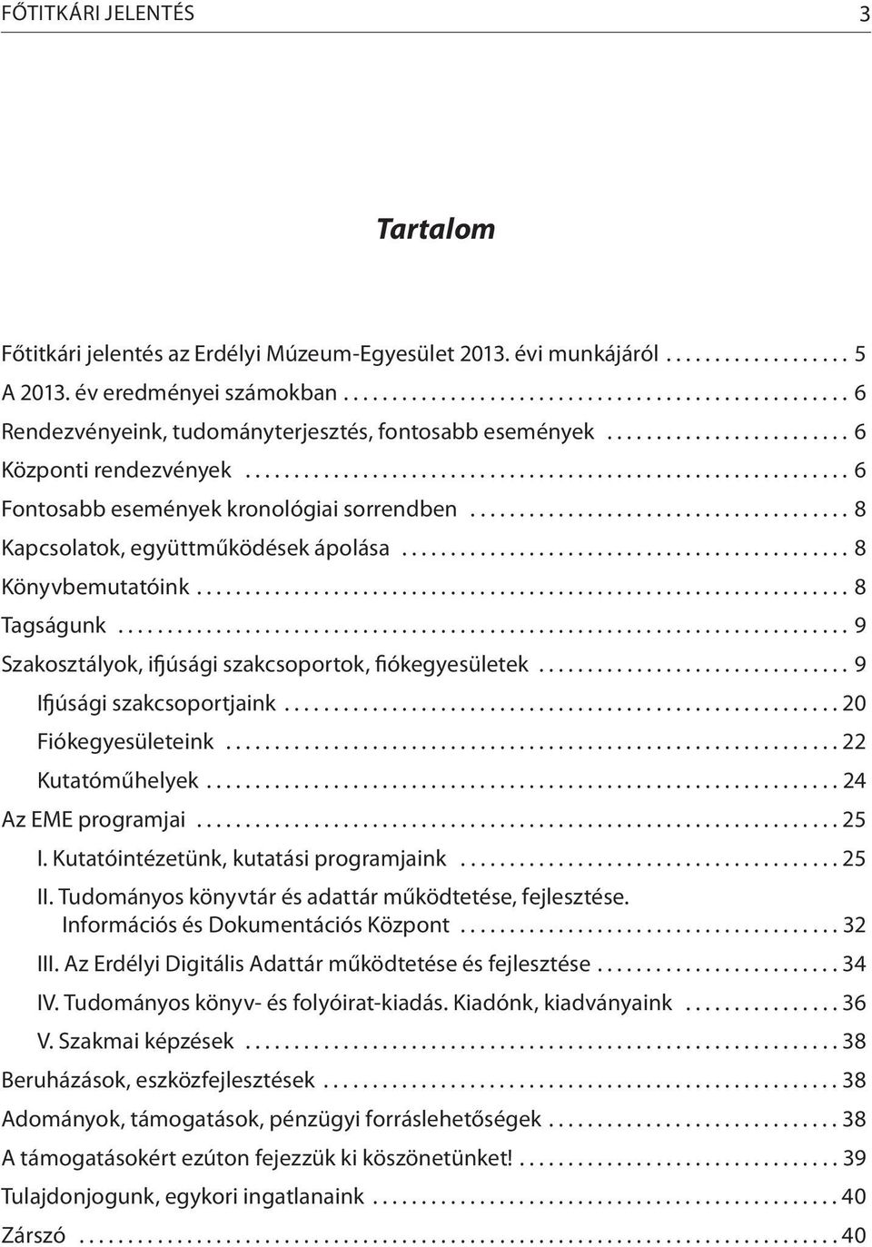 .. 9 Szakosztályok, ifjúsági szakcsoportok, fiókegyesületek... 9 Ifjúsági szakcsoportjaink... 20 Fiókegyesületeink... 22 Kutatóműhelyek... 24 Az EME programjai... 25 I.