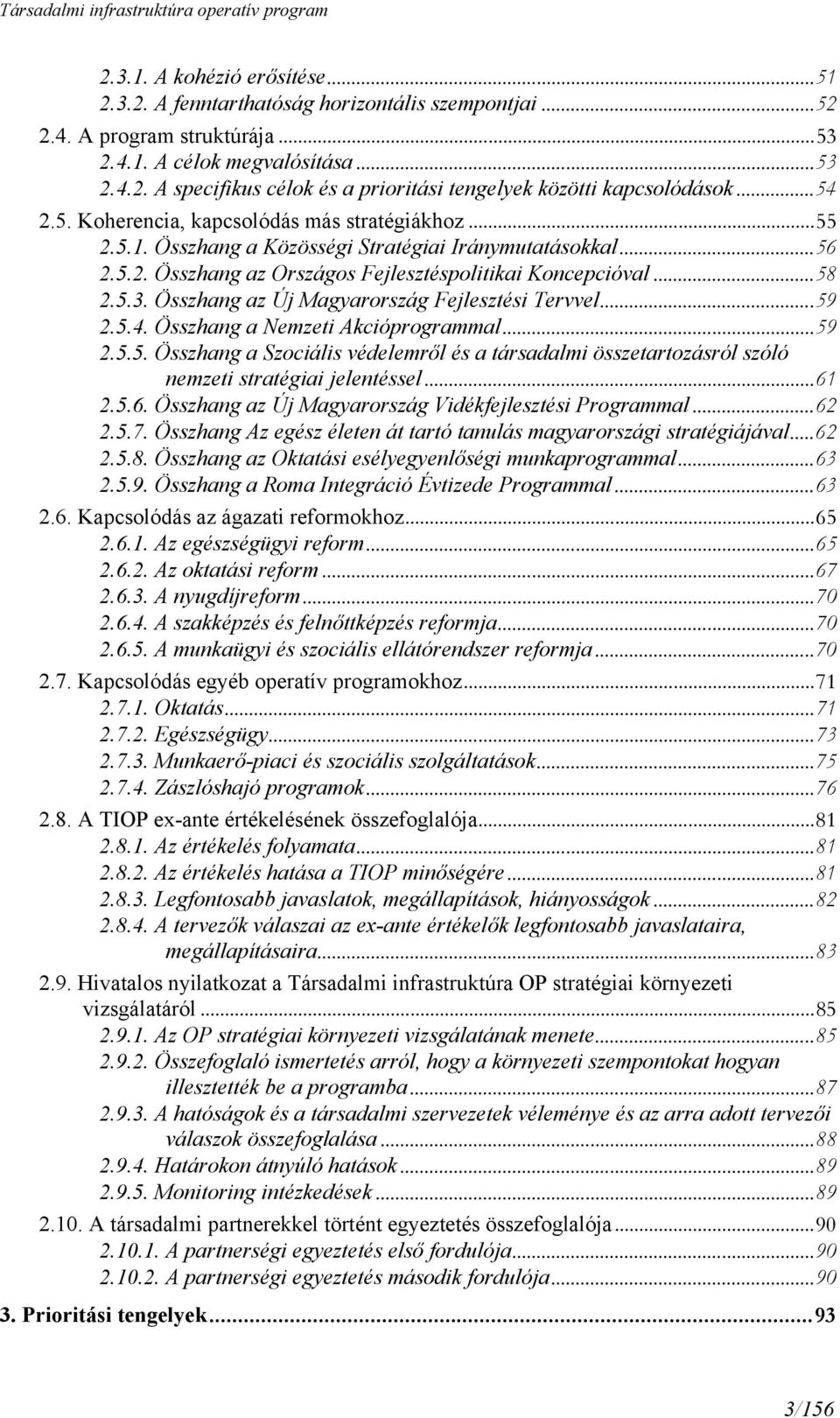 Összhang az Új Magyarország Fejlesztési Tervvel...59 2.5.4. Összhang a Nemzeti Akcióprogrammal...59 2.5.5. Összhang a Szociális védelemről és a társadalmi összetartozásról szóló nemzeti stratégiai jelentéssel.