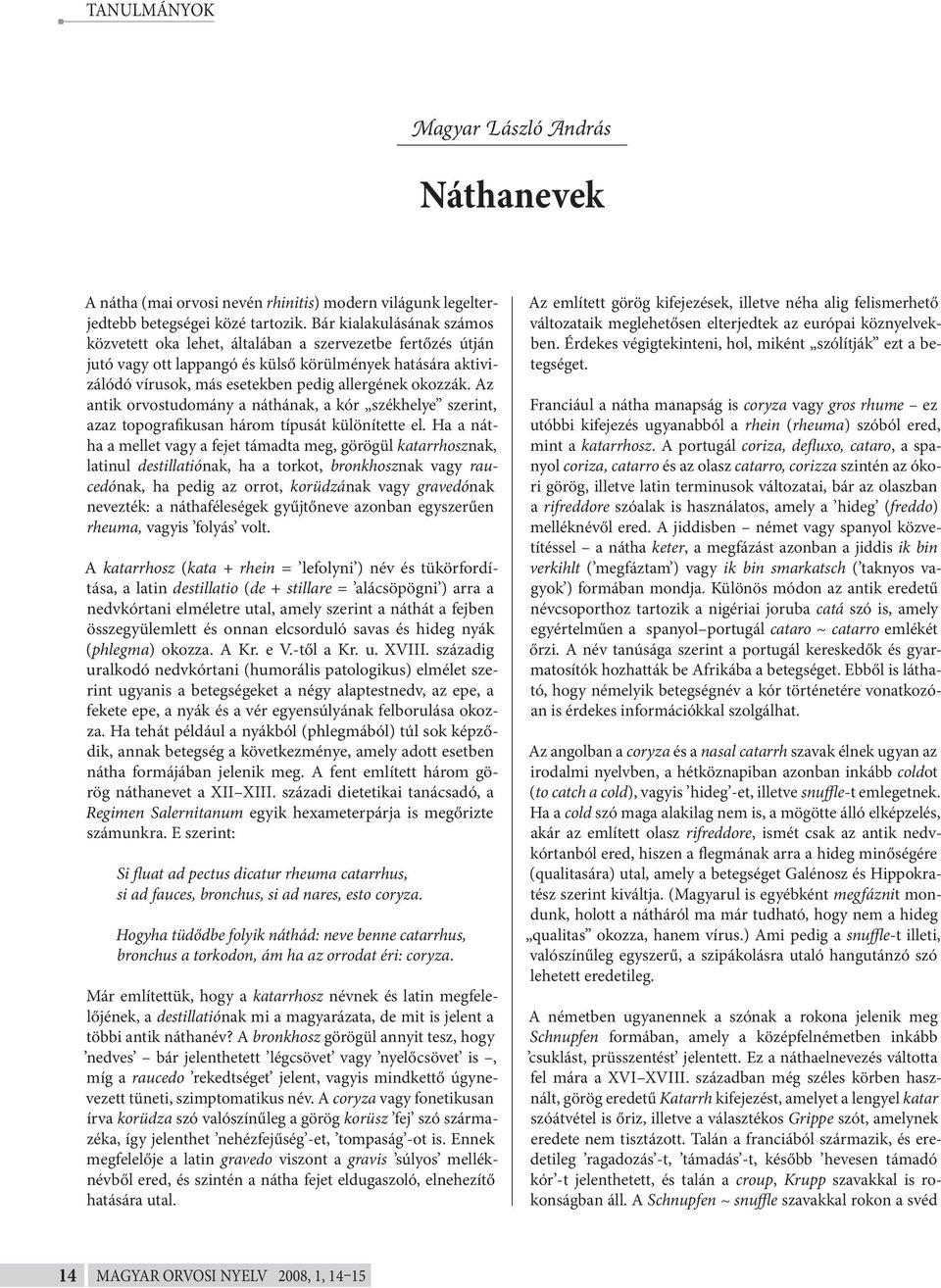 Az antik orvostudomány a náthának, a kór székhelye szerint, azaz topografikusan három típusát különítette el.