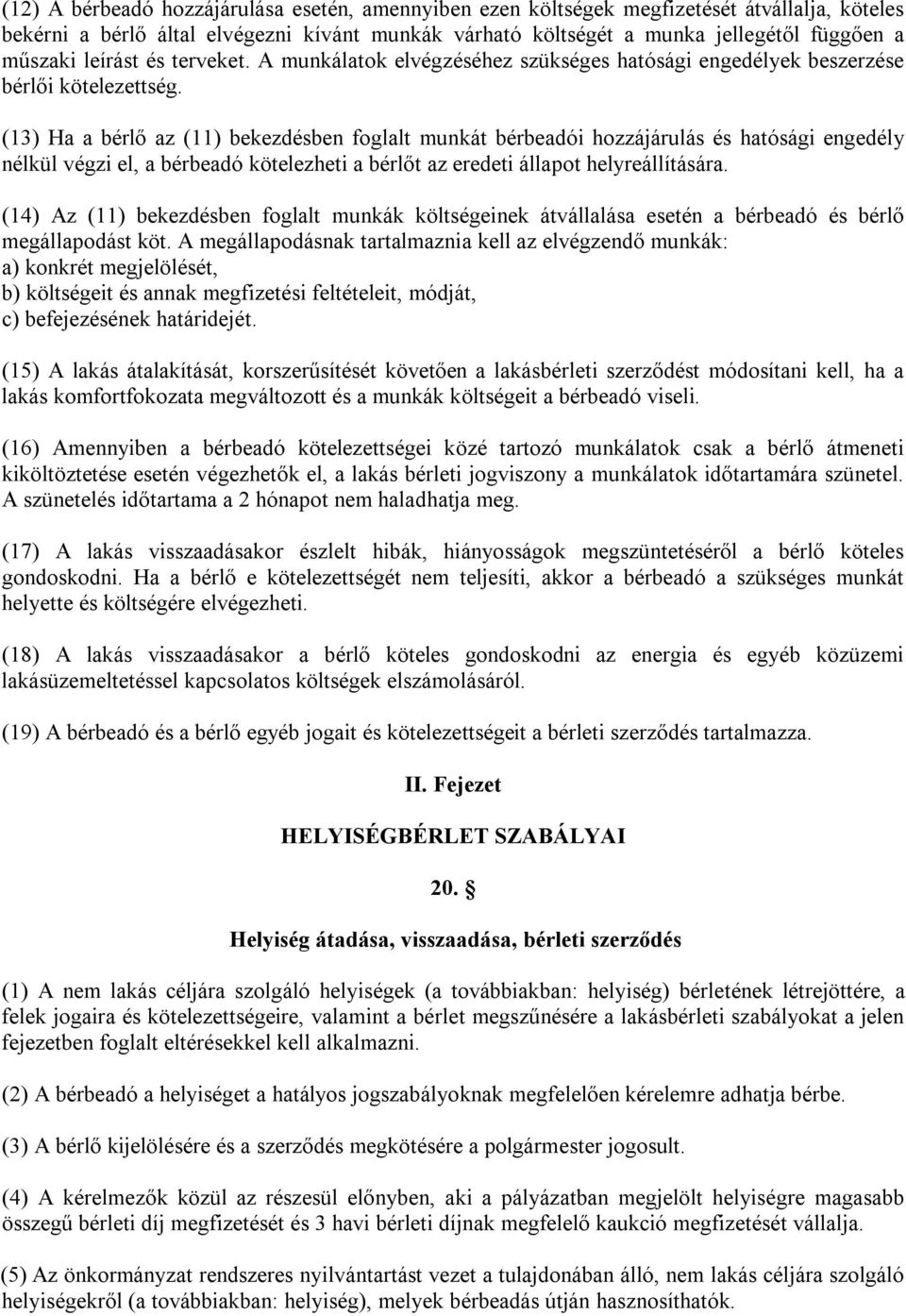 (13) Ha a bérlő az (11) bekezdésben foglalt munkát bérbeadói hozzájárulás és hatósági engedély nélkül végzi el, a bérbeadó kötelezheti a bérlőt az eredeti állapot helyreállítására.