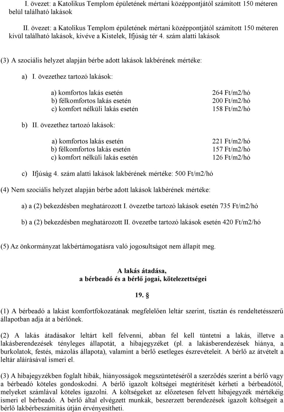 szám alatti lakások (3) A szociális helyzet alapján bérbe adott lakások lakbérének mértéke: a) I.