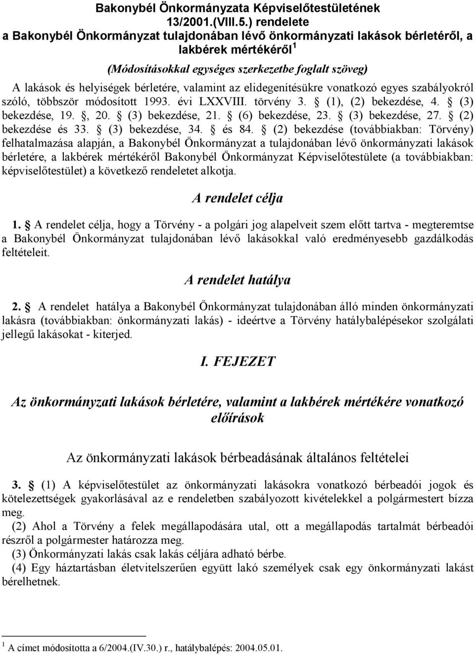 bérletére, valamint az elidegenítésükre vonatkozó egyes szabályokról szóló, többször módosított 1993. évi LXXVIII. törvény 3. (1), (2) bekezdése, 4. (3) bekezdése, 19., 20. (3) bekezdése, 21.