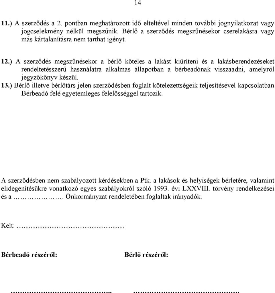 ) A szerzıdés megszőnésekor a bérlı köteles a lakást kiüríteni és a lakásberendezéseket rendeltetésszerő használatra alkalmas állapotban a bérbeadónak visszaadni, amelyrıl jegyzıkönyv készül. 13.