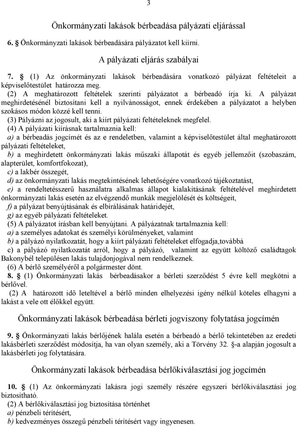 A pályázat meghirdetésénél biztosítani kell a nyilvánosságot, ennek érdekében a pályázatot a helyben szokásos módon közzé kell tenni.