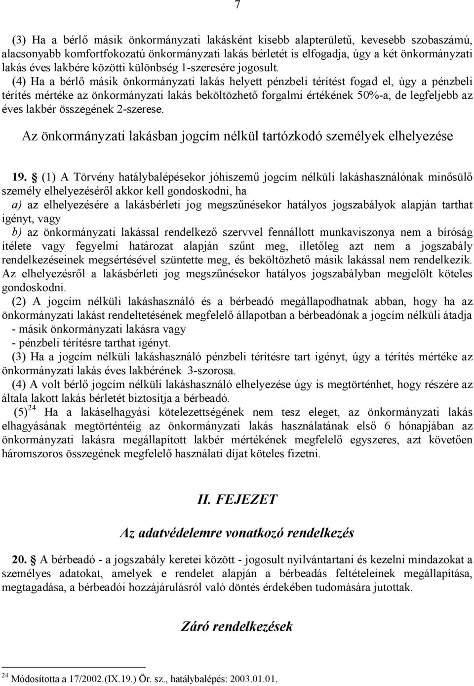 (4) Ha a bérlı másik önkormányzati lakás helyett pénzbeli térítést fogad el, úgy a pénzbeli térítés mértéke az önkormányzati lakás beköltözhetı forgalmi értékének 50%-a, de legfeljebb az éves lakbér