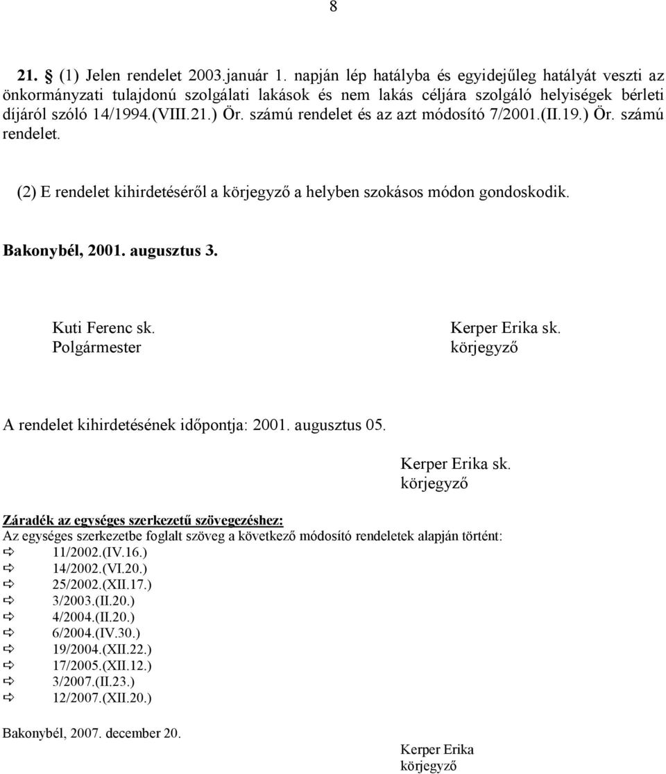 számú rendelet és az azt módosító 7/2001.(II.19.) Ör. számú rendelet. (2) E rendelet kihirdetésérıl a körjegyzı a helyben szokásos módon gondoskodik. Bakonybél, 2001. augusztus 3. Kuti Ferenc sk.