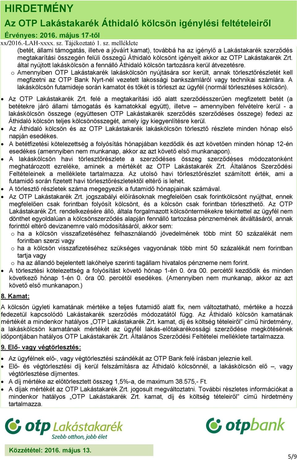 o Amennyiben OTP Lakástakarék lakáskölcsön nyújtására sor került, annak törlesztőrészletét kell megfizetni az OTP Bank Nyrt-nél vezetett lakossági bankszámláról vagy technikai számlára.