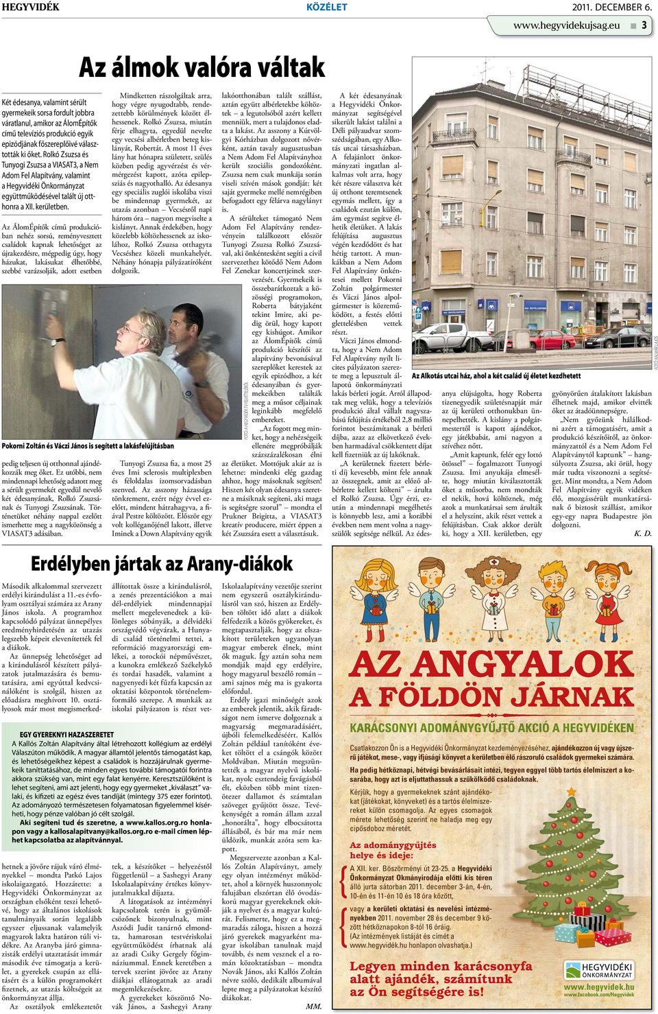 Rolkó Zsuzsa és Tunyogi Zsuzsa a VIASAT3, a Nem Adom Fel Alapítvány, valamint a Hegyvidéki Önkormányzat együttműködésével talált új otthonra a XII. kerületben.