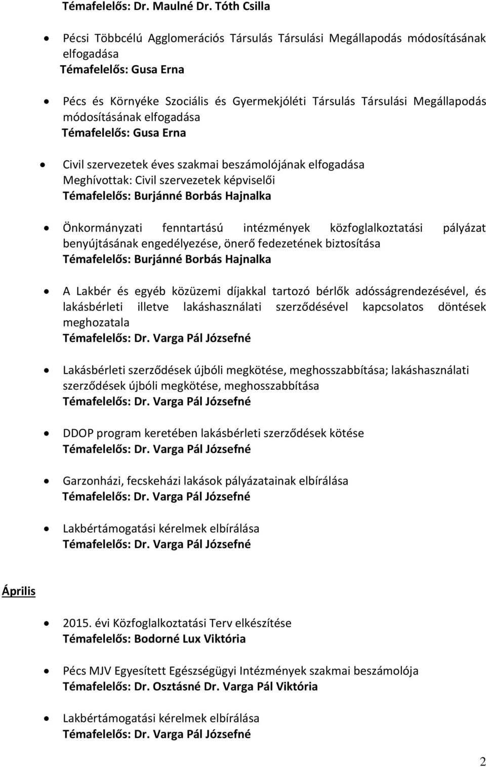 módosításának elfogadása Témafelelős: Gusa Erna Civil szervezetek éves szakmai beszámolójának elfogadása Meghívottak: Civil szervezetek képviselői Önkormányzati fenntartású intézmények