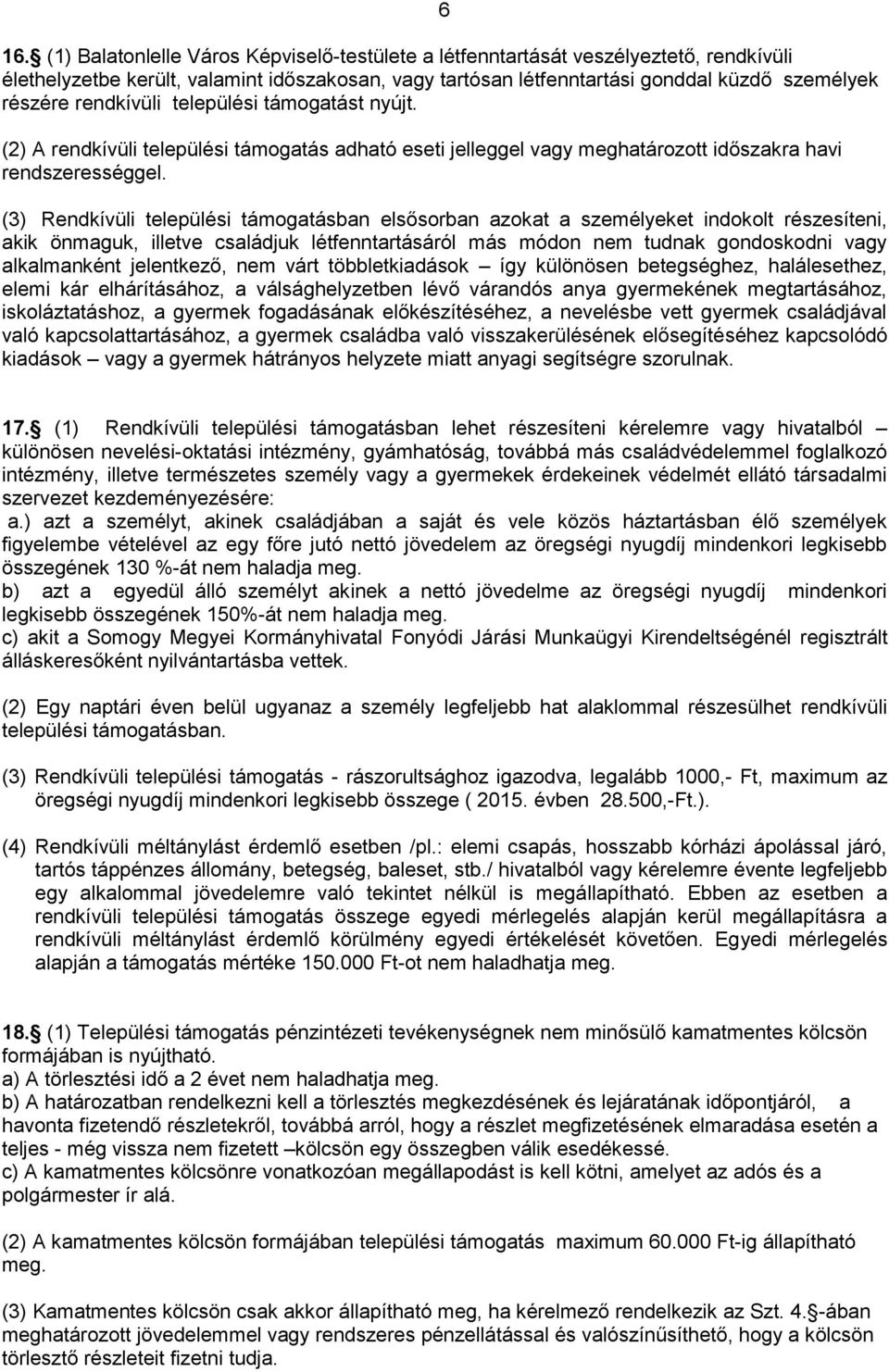 (3) Rendkívüli települési támogatásban elsősorban azokat a személyeket indokolt részesíteni, akik önmaguk, illetve családjuk létfenntartásáról más módon nem tudnak gondoskodni vagy alkalmanként