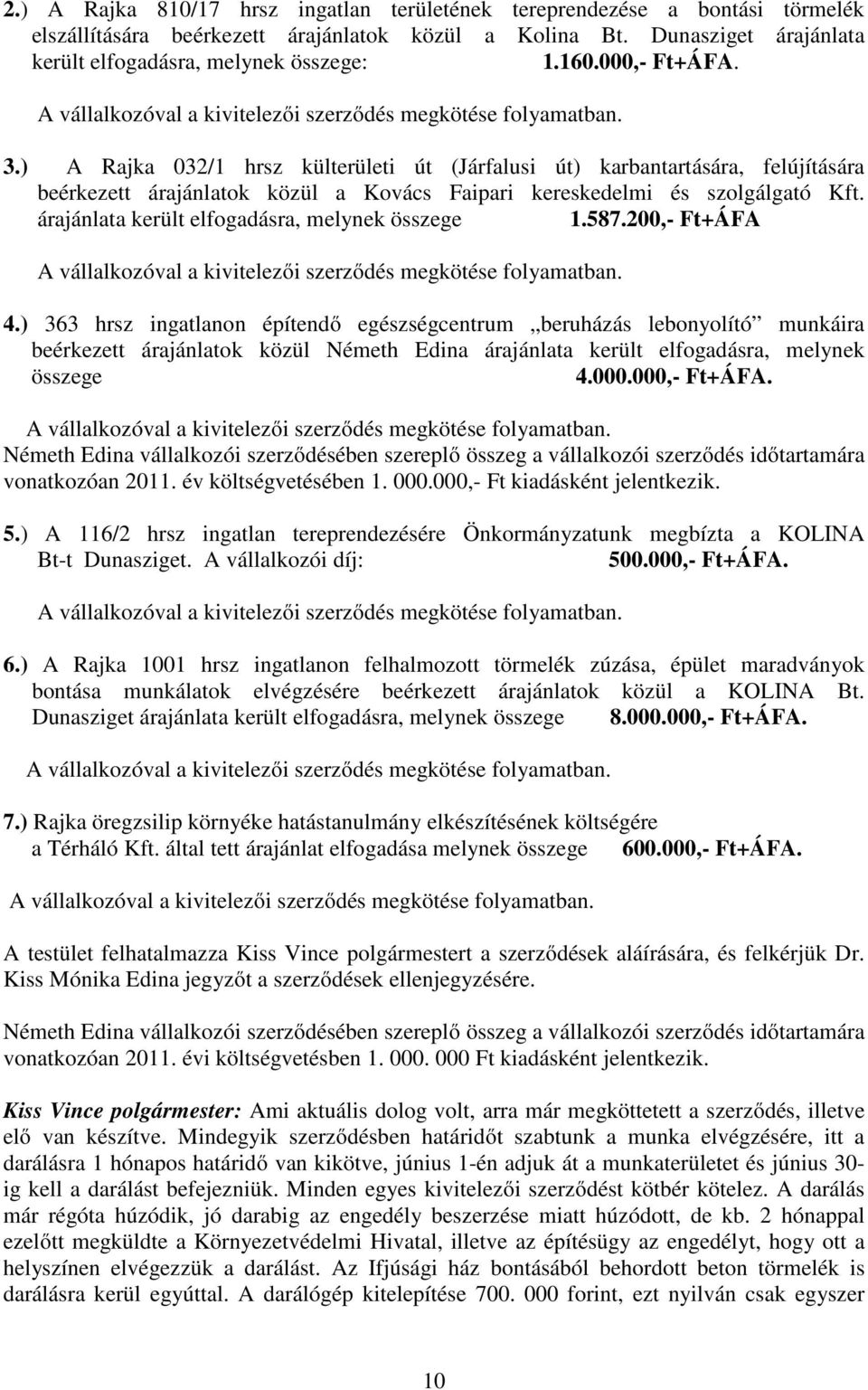 ) A Rajka 032/1 hrsz külterületi út (Járfalusi út) karbantartására, felújítására beérkezett árajánlatok közül a Kovács Faipari kereskedelmi és szolgálgató Kft.