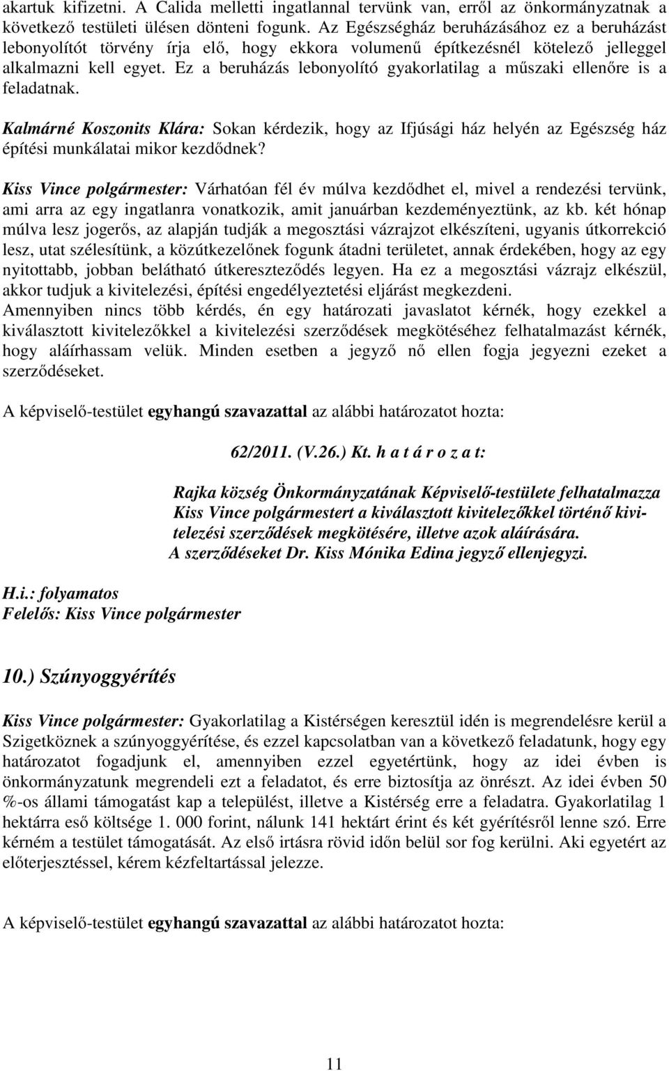 Ez a beruházás lebonyolító gyakorlatilag a műszaki ellenőre is a feladatnak. Kalmárné Koszonits Klára: Sokan kérdezik, hogy az Ifjúsági ház helyén az Egészség ház építési munkálatai mikor kezdődnek?