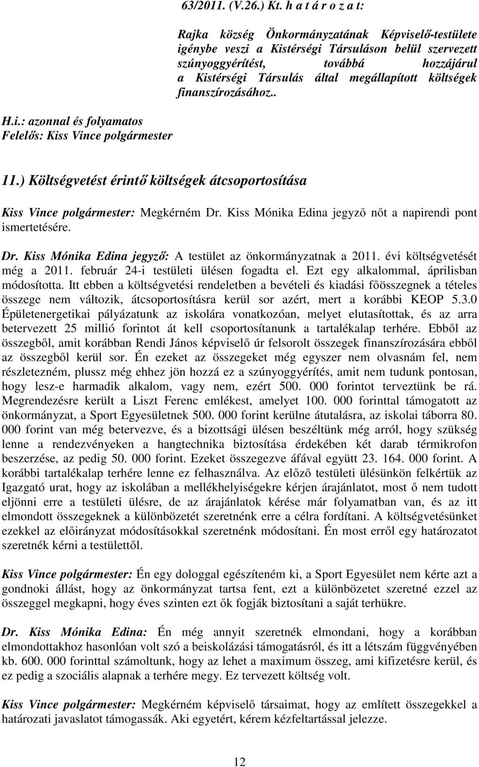 megállapított költségek finanszírozásához.. H.i.: azonnal és folyamatos 11.) Költségvetést érintő költségek átcsoportosítása Kiss Vince polgármester: Megkérném Dr.