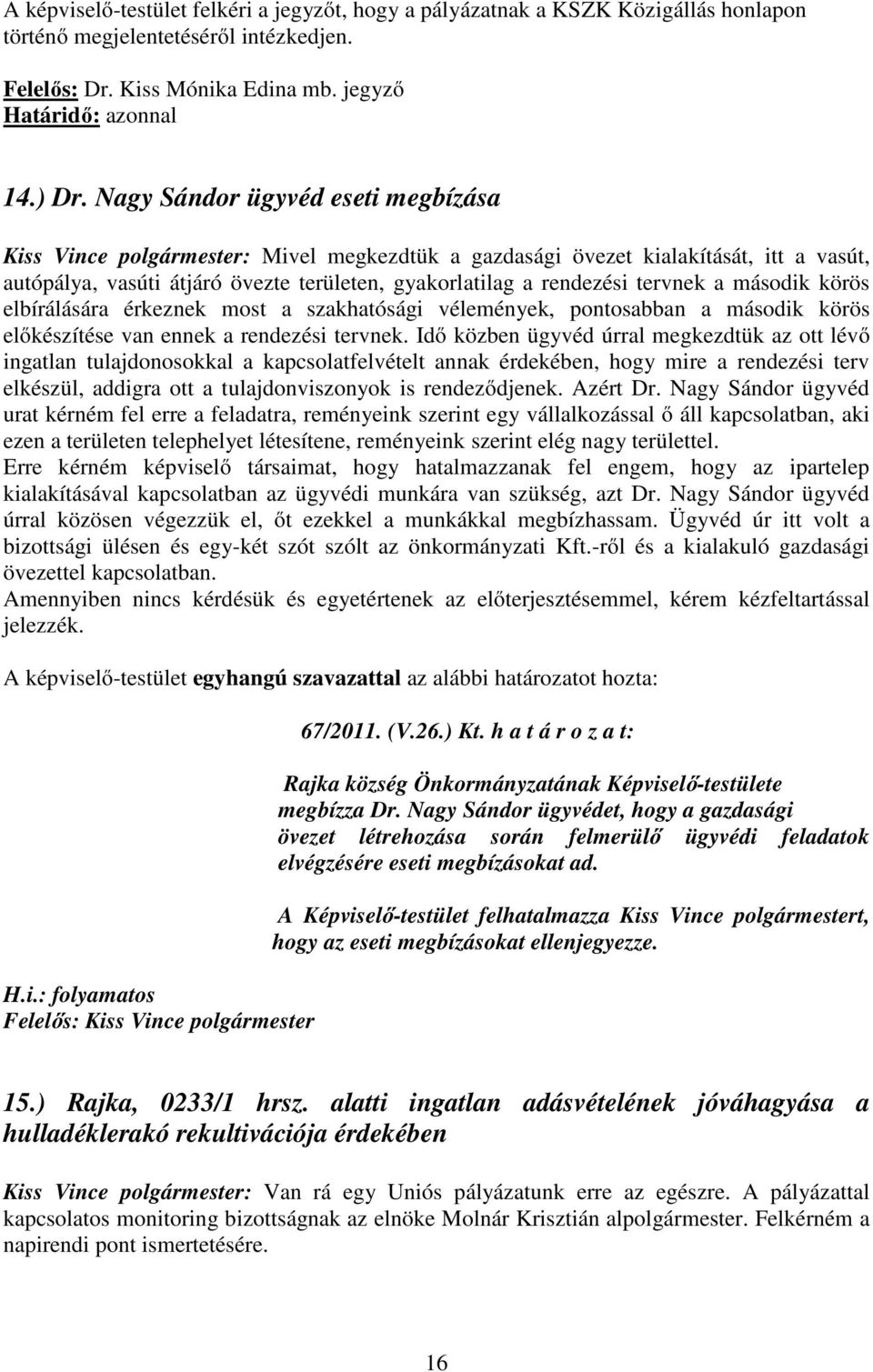 a második körös elbírálására érkeznek most a szakhatósági vélemények, pontosabban a második körös előkészítése van ennek a rendezési tervnek.