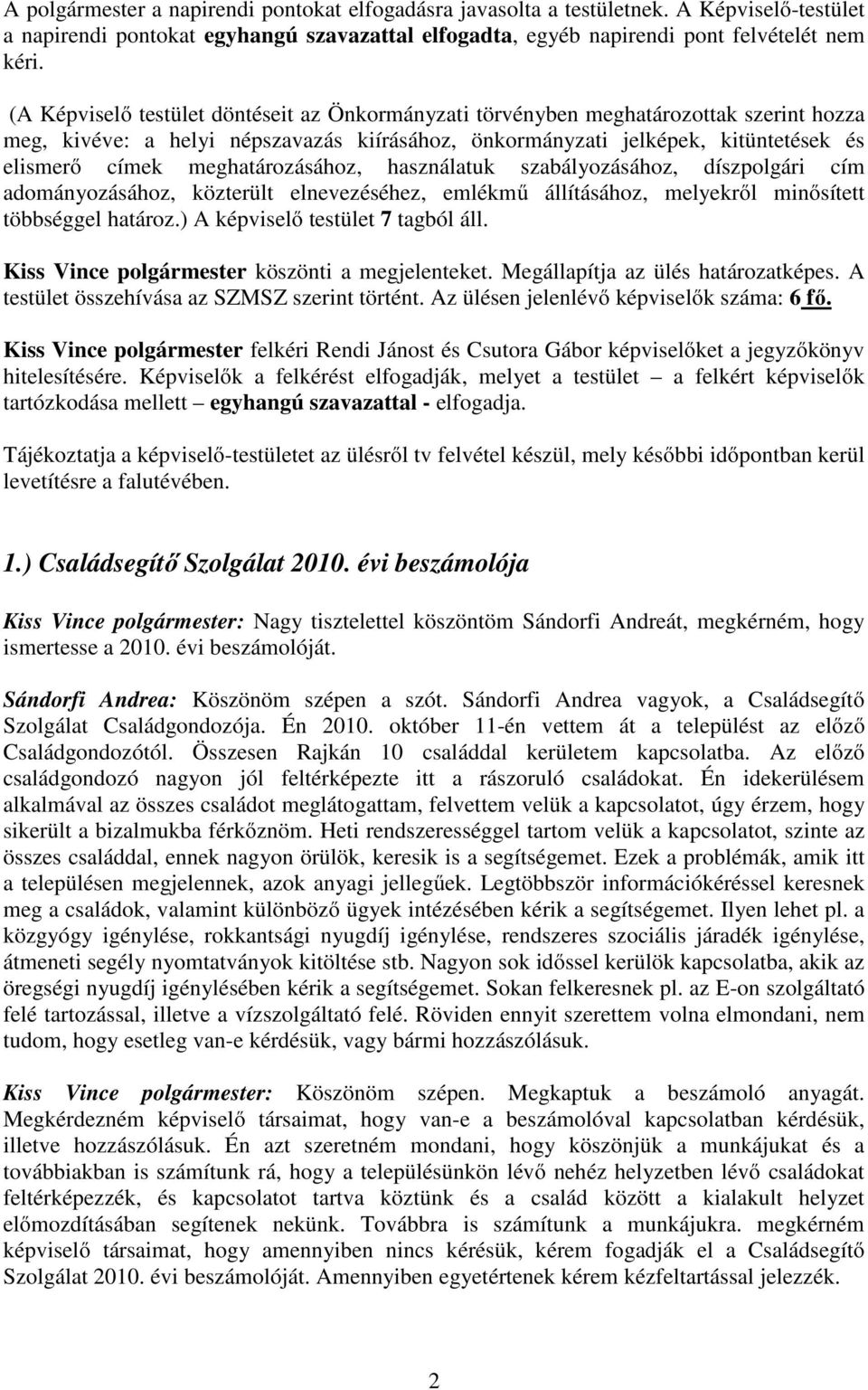 meghatározásához, használatuk szabályozásához, díszpolgári cím adományozásához, közterült elnevezéséhez, emlékmű állításához, melyekről minősített többséggel határoz.