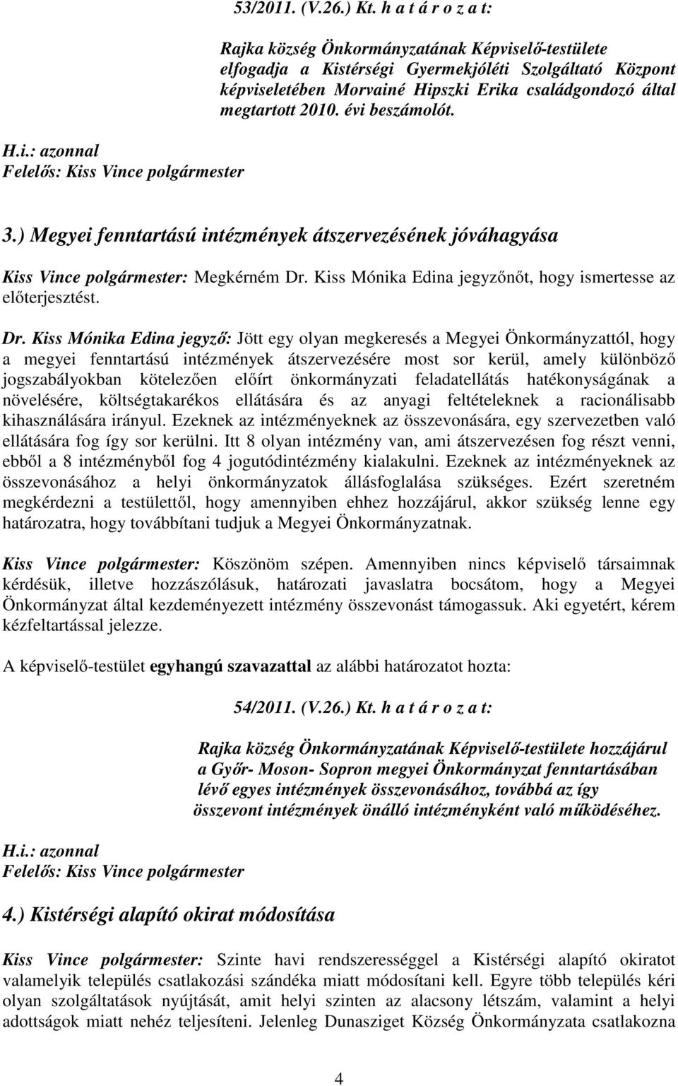 évi beszámolót. 3.) Megyei fenntartású intézmények átszervezésének jóváhagyása Kiss Vince polgármester: Megkérném Dr.