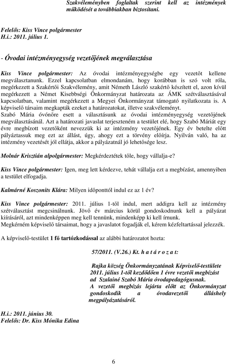 Ezzel kapcsolatban elmondanám, hogy korábban is szó volt róla, megérkezett a Szakértői Szakvélemény, amit Németh László szakértő készített el, azon kívül megérkezett a Német Kisebbségi Önkormányzat