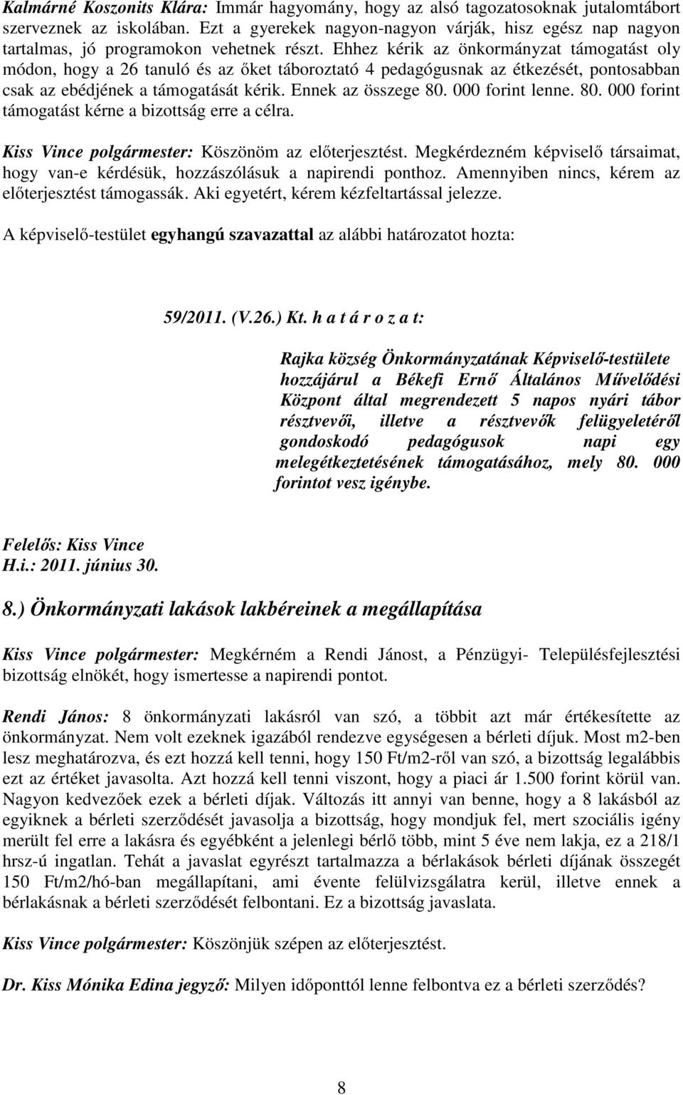 Ehhez kérik az önkormányzat támogatást oly módon, hogy a 26 tanuló és az őket táboroztató 4 pedagógusnak az étkezését, pontosabban csak az ebédjének a támogatását kérik. Ennek az összege 80.