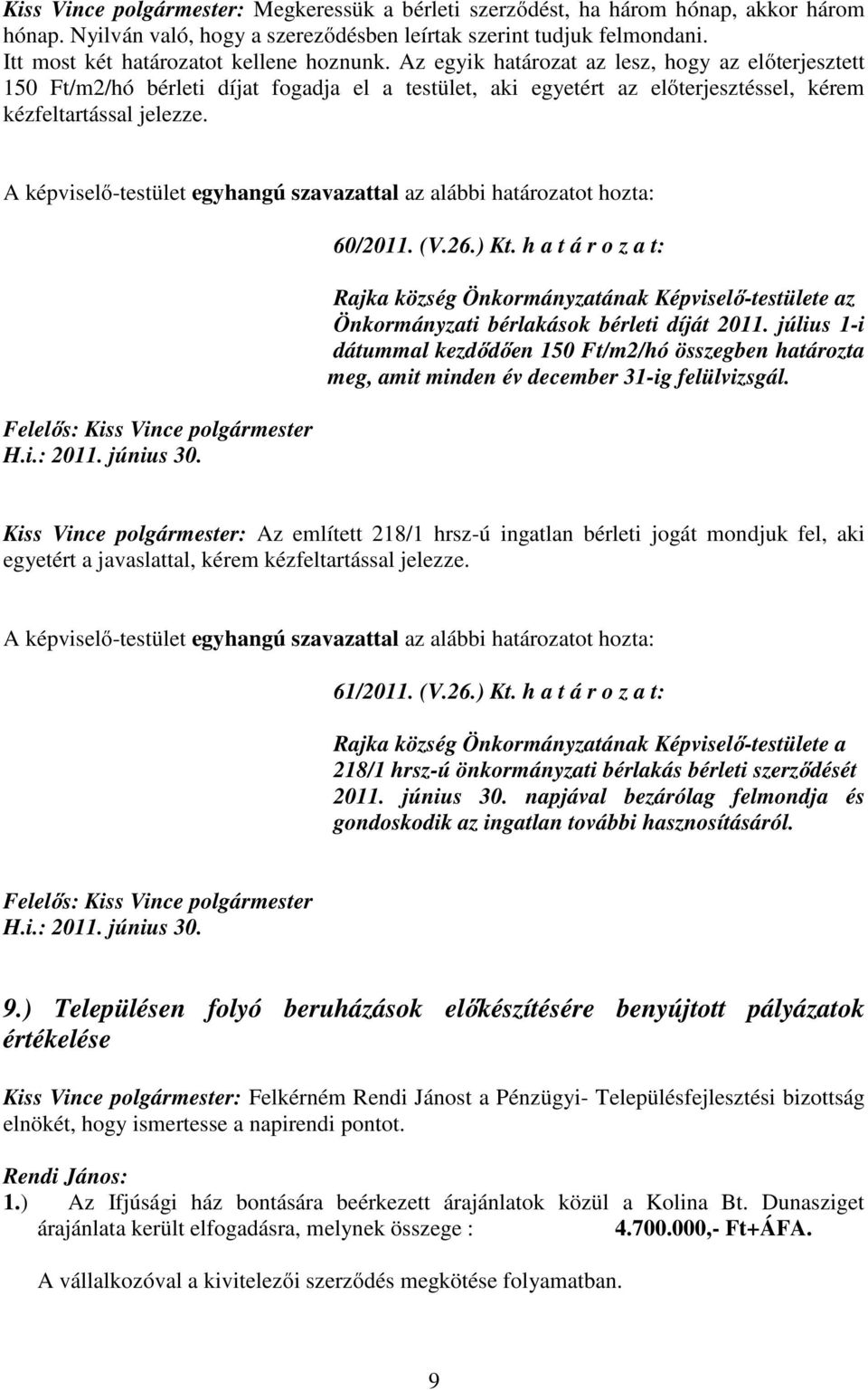 Az egyik határozat az lesz, hogy az előterjesztett 150 Ft/m2/hó bérleti díjat fogadja el a testület, aki egyetért az előterjesztéssel, kérem kézfeltartással jelezze. H.i.: 2011. június 30. 60/2011.