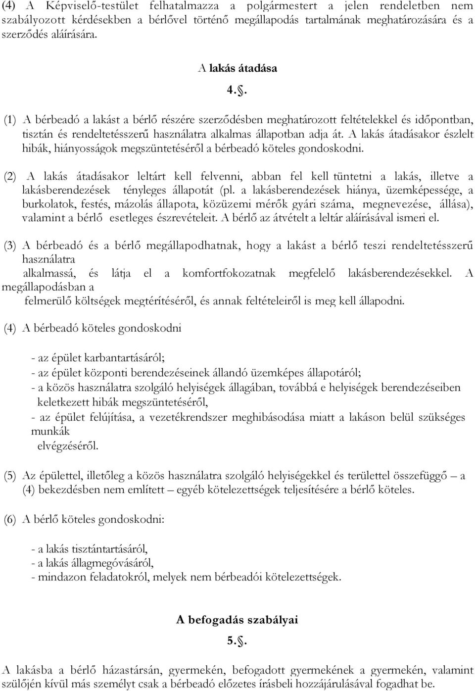 A lakás átadásakor észlelt hibák, hiányosságok megszüntetéséről a bérbeadó köteles gondoskodni.