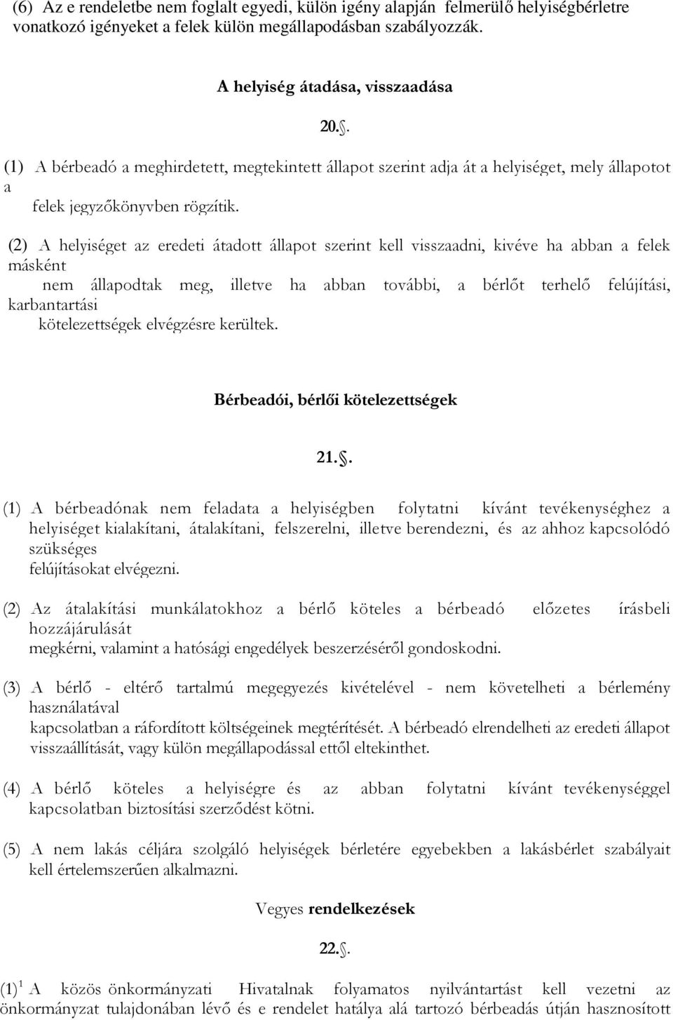 (2) A helyiséget az eredeti átadott állapot szerint kell visszaadni, kivéve ha abban a felek másként nem állapodtak meg, illetve ha abban további, a bérlőt terhelő felújítási, karbantartási