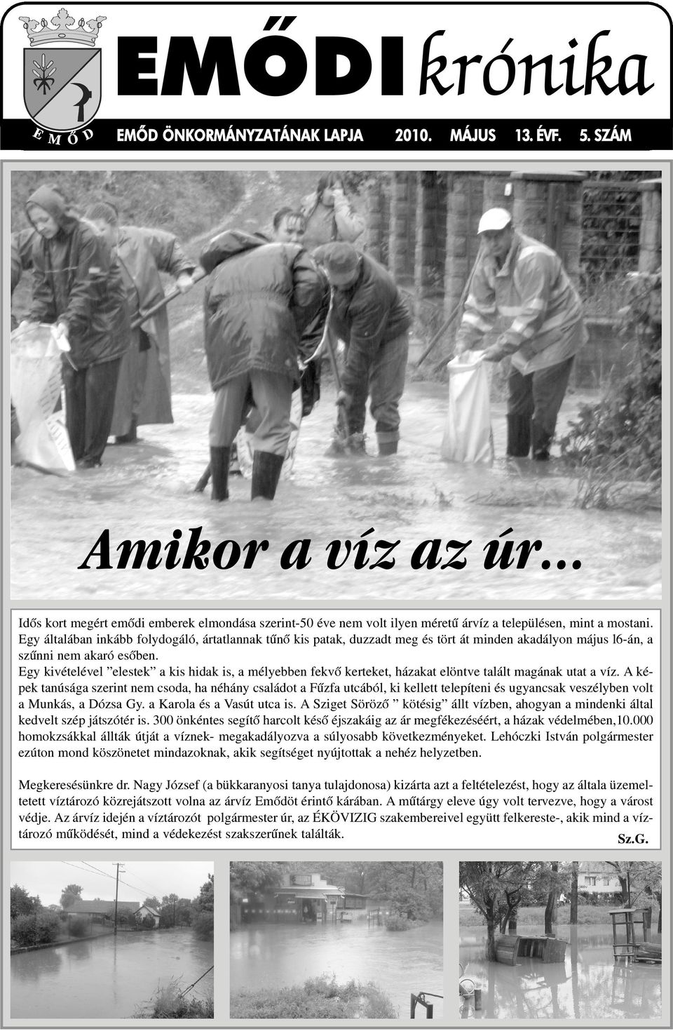 Egy általában inkább folydogáló, ártatlannak tûnõ kis patak, duzzadt meg és tört át minden akadályon május l6-án, a szûnni nem akaró esõben.