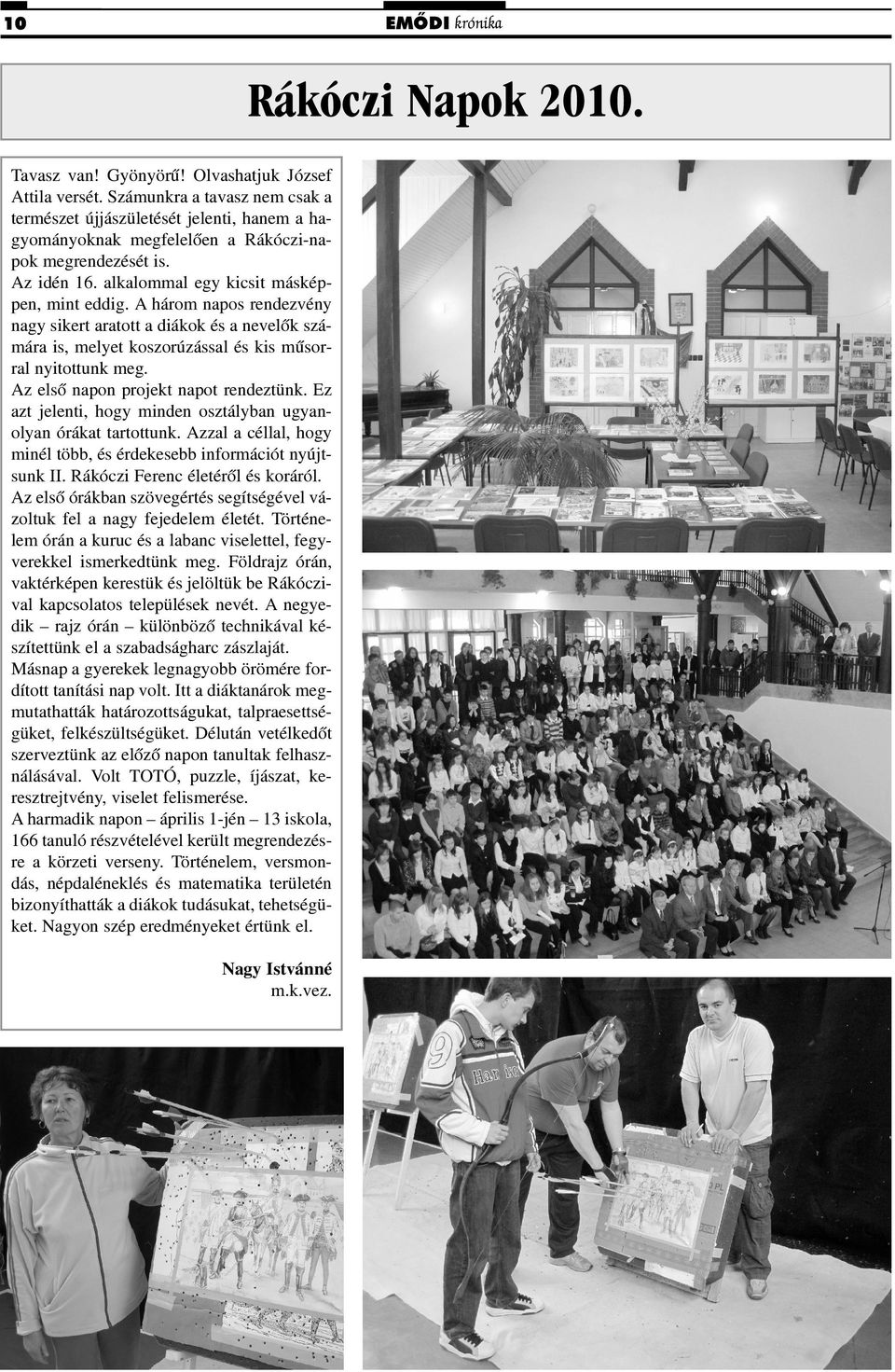 A három napos rendezvény nagy sikert aratott a diákok és a nevelõk számára is, melyet koszorúzással és kis mûsorral nyitottunk meg. Az elsõ napon projekt napot rendeztünk.