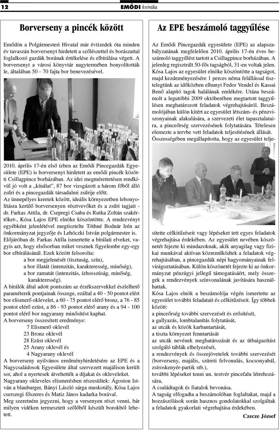 április 17-én elsõ ízben az Emõdi Pincegazdák Egyesülete (EPE) is borversenyt hirdetett az emõdi pincék közötti Csillagpince borházában.