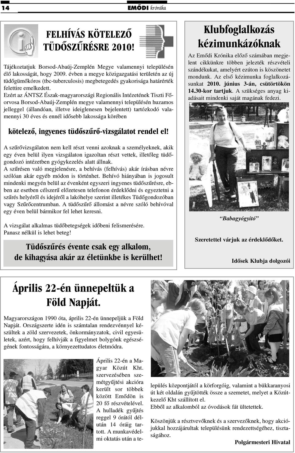Ezért az ÁNTSZ Észak-magyarországi Regionális Intézetének Tiszti Fõorvosa Borsod-Abaúj-Zemplén megye valamennyi településén huzamos jelleggel (állandóan, illetve ideiglenesen bejelentett) tartózkodó
