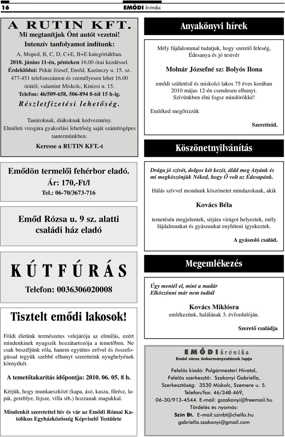 Részletfizetési lehetõség. Tanároknak, diákoknak kedvezmény. Elméleti vizsgára gyakorlási lehetõség saját számítógépes tantermünkben. Keresse a RUTIN KFT.